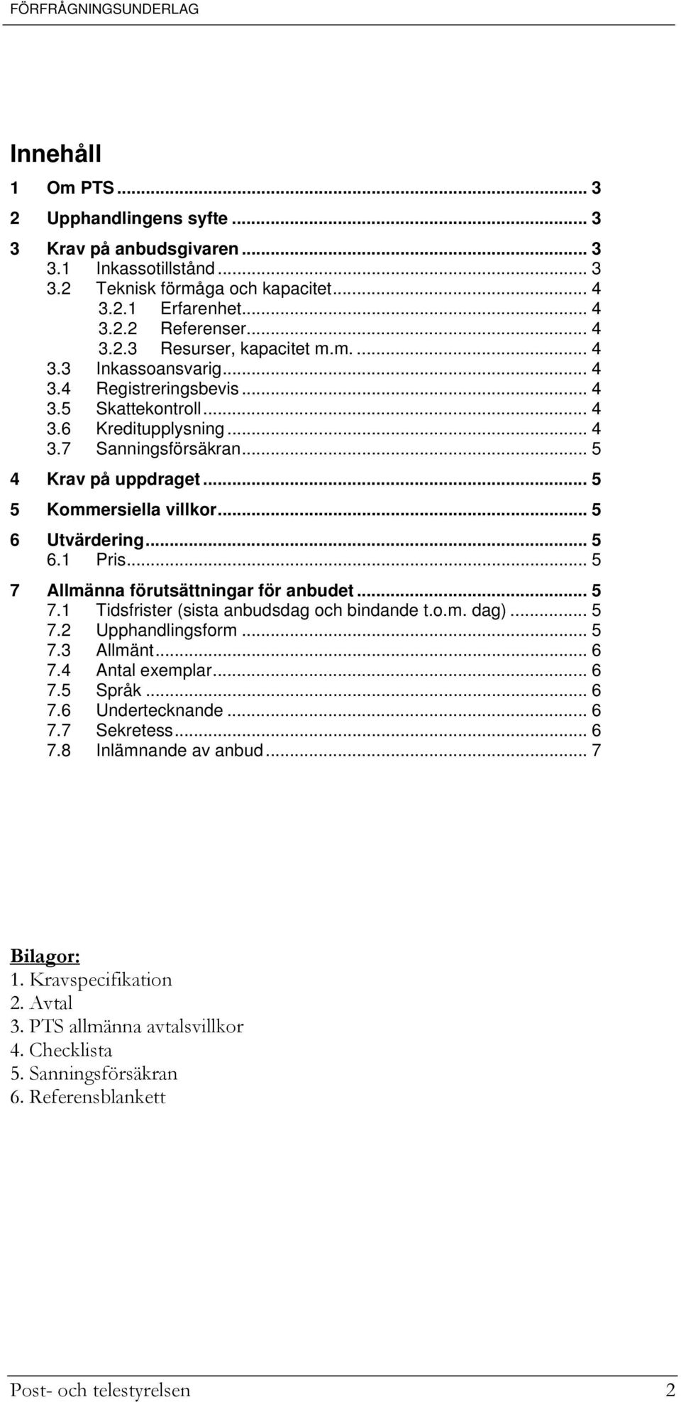 .. 5 6 Utvärdering... 5 6.1 Pris... 5 7 Allmänna förutsättningar för anbudet... 5 7.1 Tidsfrister (sista anbudsdag och bindande t.o.m. dag)... 5 7.2 Upphandlingsform... 5 7.3 Allmänt... 6 7.