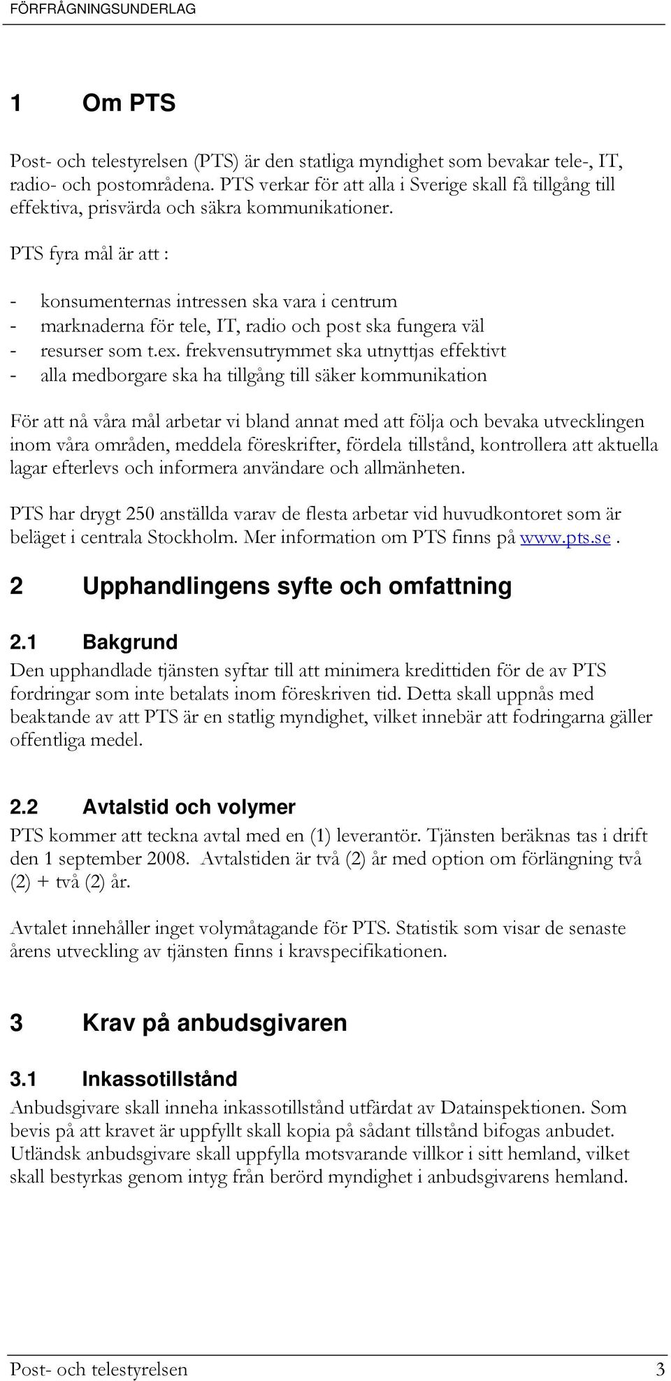 PTS fyra mål är att : - konsumenternas intressen ska vara i centrum - marknaderna för tele, IT, radio och post ska fungera väl - resurser som t.ex.