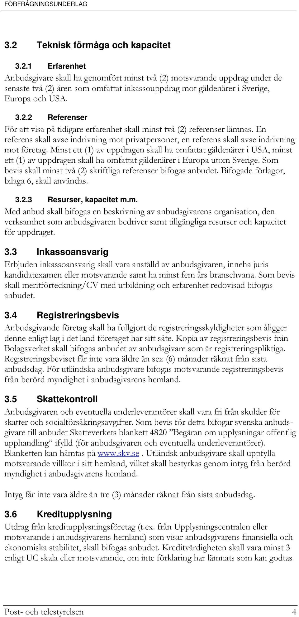 Minst ett (1) av uppdragen skall ha omfattat gäldenärer i USA, minst ett (1) av uppdragen skall ha omfattat gäldenärer i Europa utom Sverige.