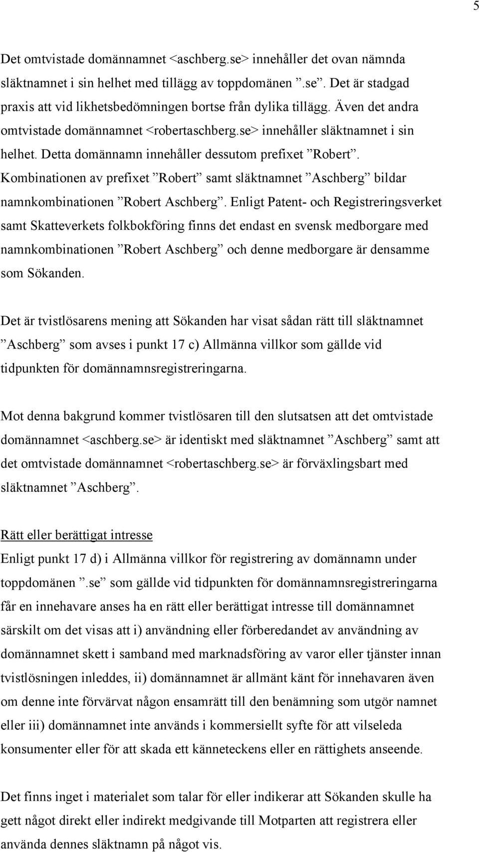 Kombinationen av prefixet Robert samt släktnamnet Aschberg bildar namnkombinationen Robert Aschberg.