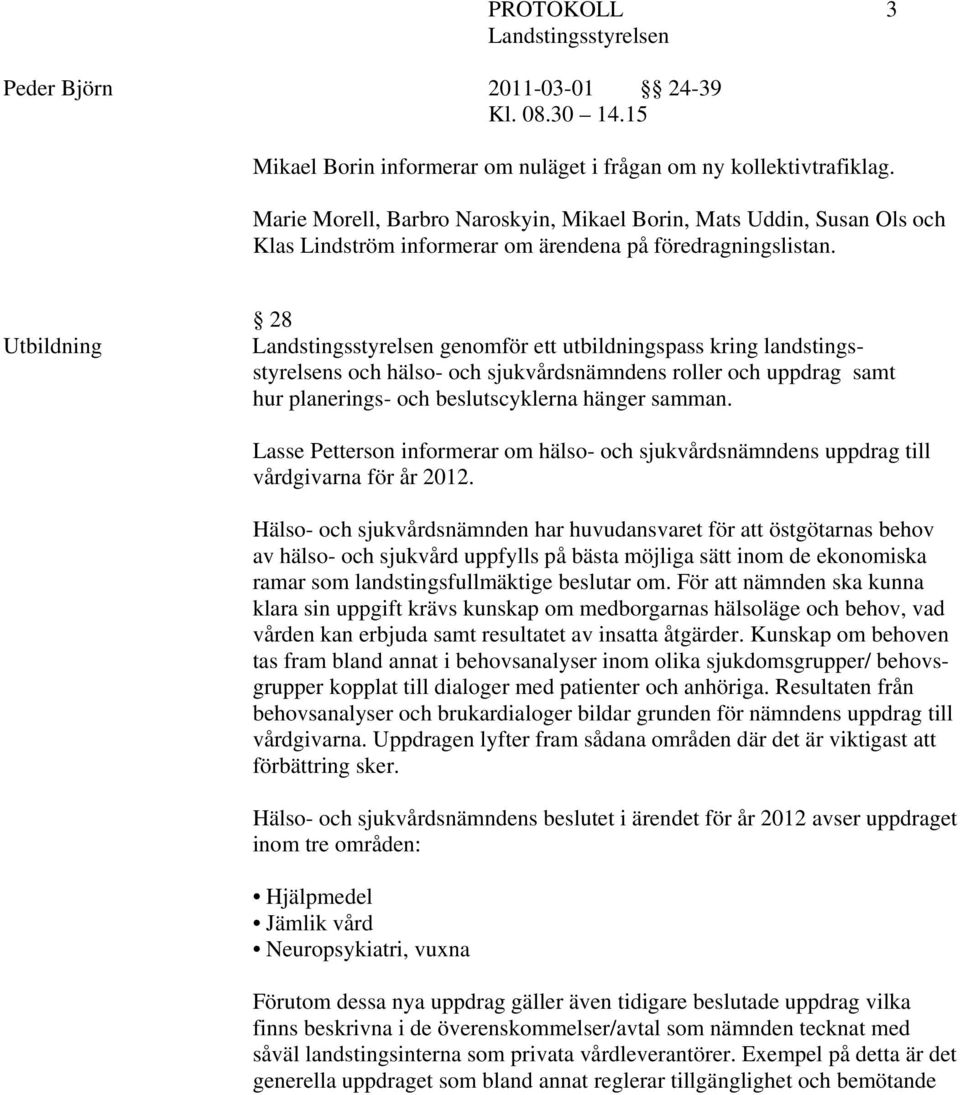 Utbildning 28 genomför ett utbildningspass kring landstingsstyrelsens och hälso- och sjukvårdsnämndens roller och uppdrag samt hur planerings- och beslutscyklerna hänger samman.