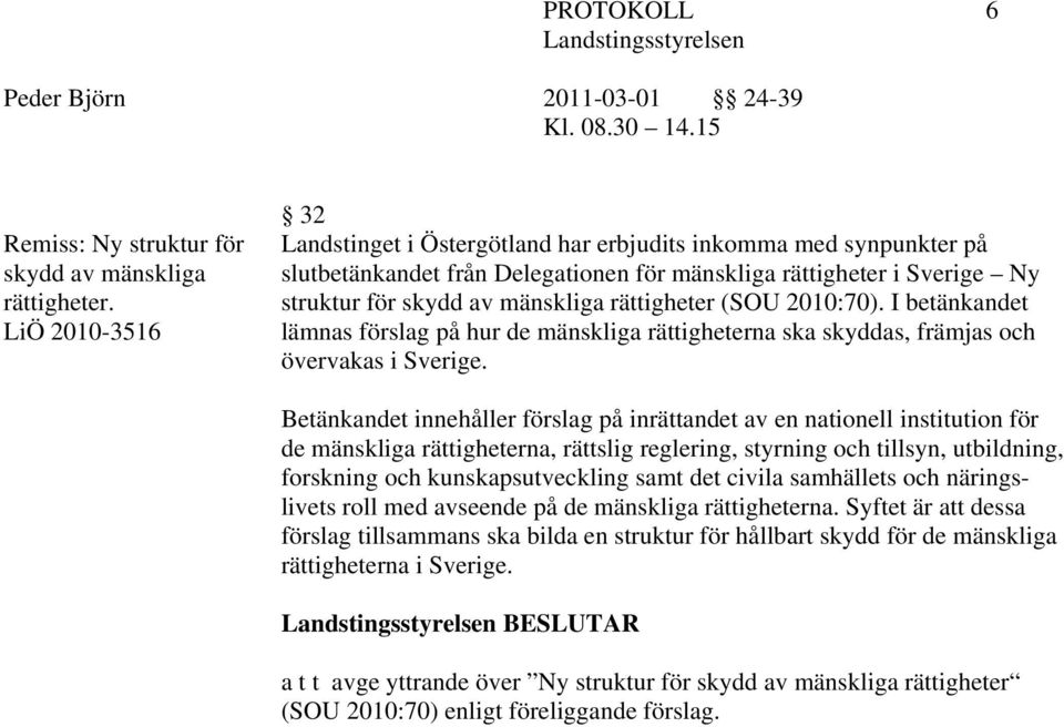 rättigheter (SOU 2010:70). I betänkandet lämnas förslag på hur de mänskliga rättigheterna ska skyddas, främjas och övervakas i Sverige.