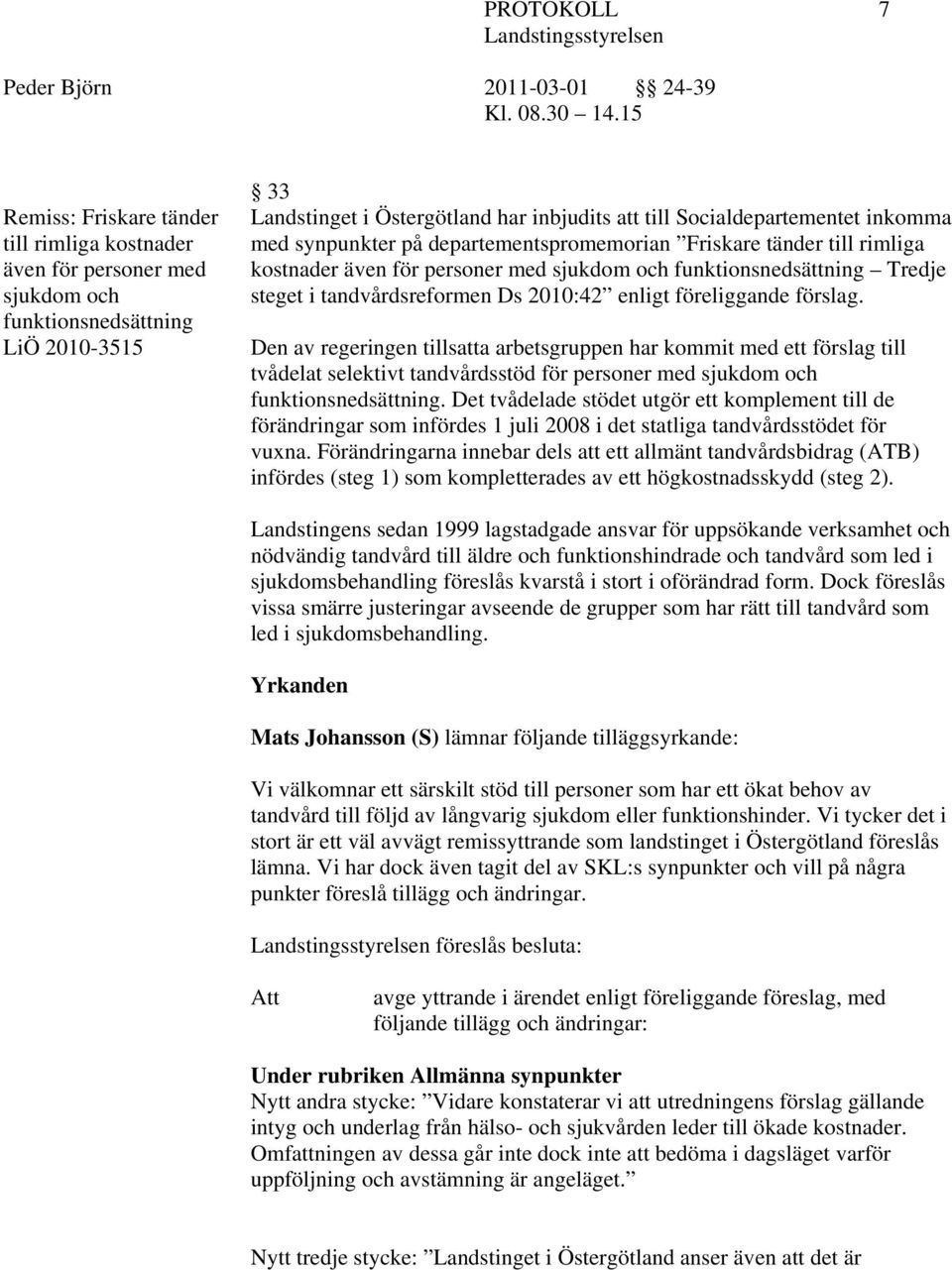 föreliggande förslag. Den av regeringen tillsatta arbetsgruppen har kommit med ett förslag till tvådelat selektivt tandvårdsstöd för personer med sjukdom och funktionsnedsättning.