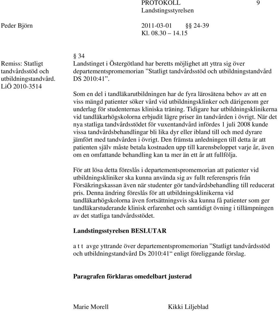 Som en del i tandläkarutbildningen har de fyra lärosätena behov av att en viss mängd patienter söker vård vid utbildningsklinker och därigenom ger underlag för studenternas kliniska träning.