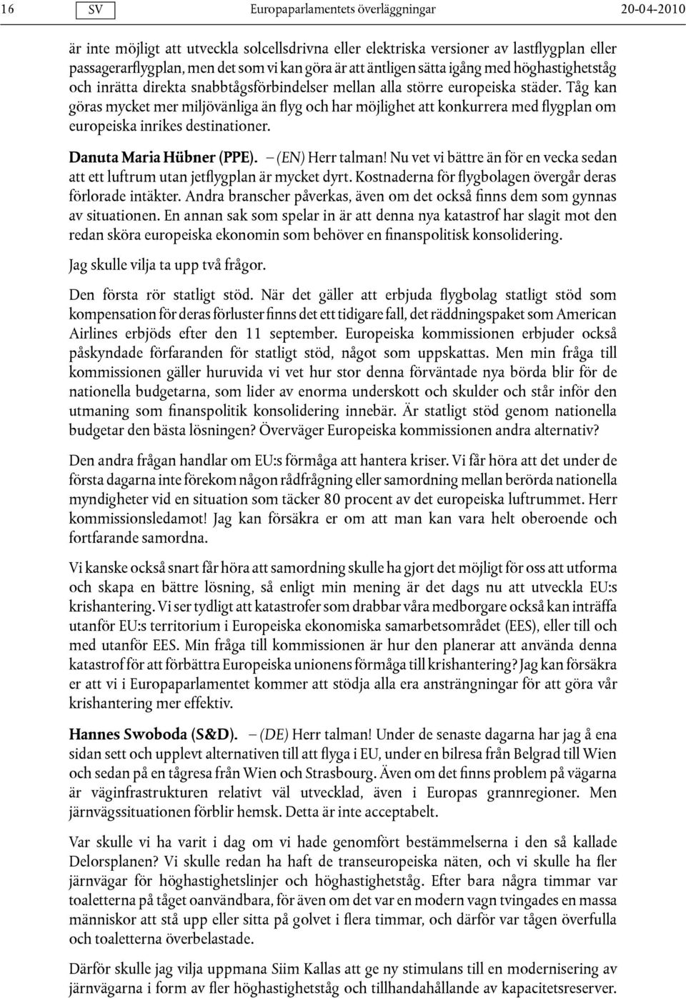 Tåg kan göras mycket mer miljövänliga än flyg och har möjlighet att konkurrera med flygplan om europeiska inrikes destinationer. Danuta Maria Hübner (PPE). (EN) Herr talman!