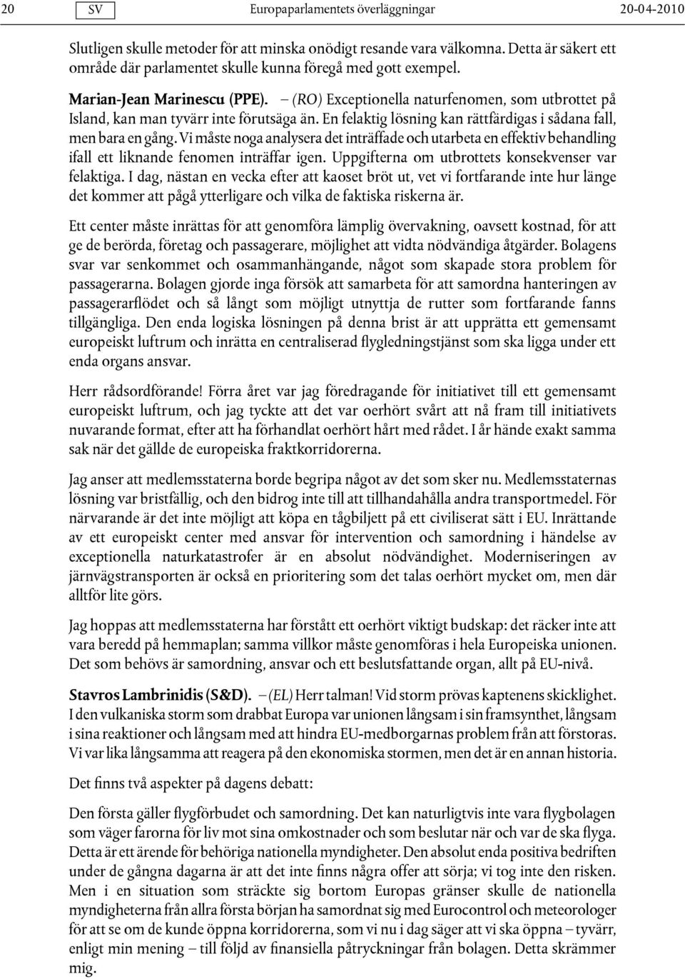 Vi måste noga analysera det inträffade och utarbeta en effektiv behandling ifall ett liknande fenomen inträffar igen. Uppgifterna om utbrottets konsekvenser var felaktiga.