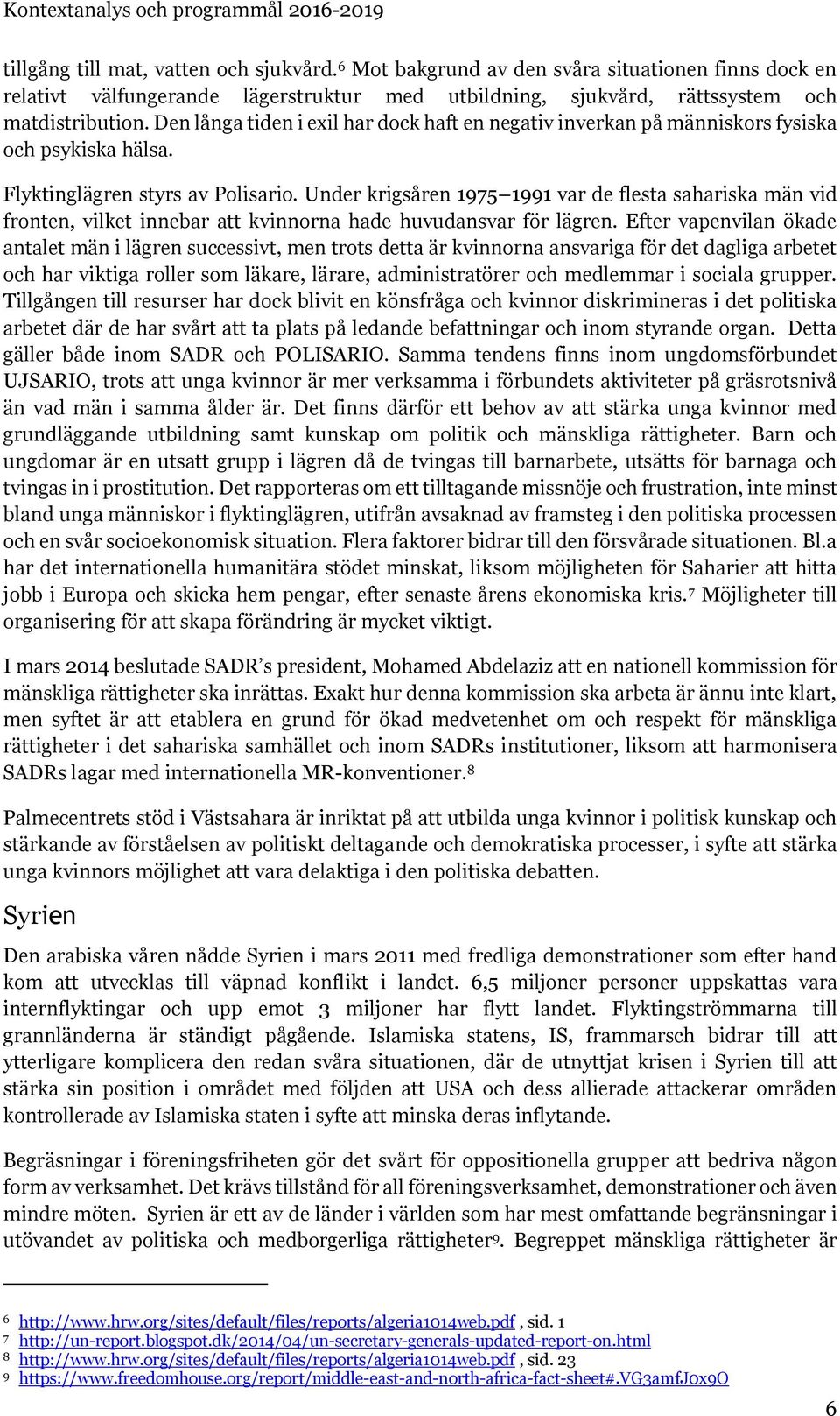 Under krigsåren 1975 1991 var de flesta sahariska män vid fronten, vilket innebar att kvinnorna hade huvudansvar för lägren.