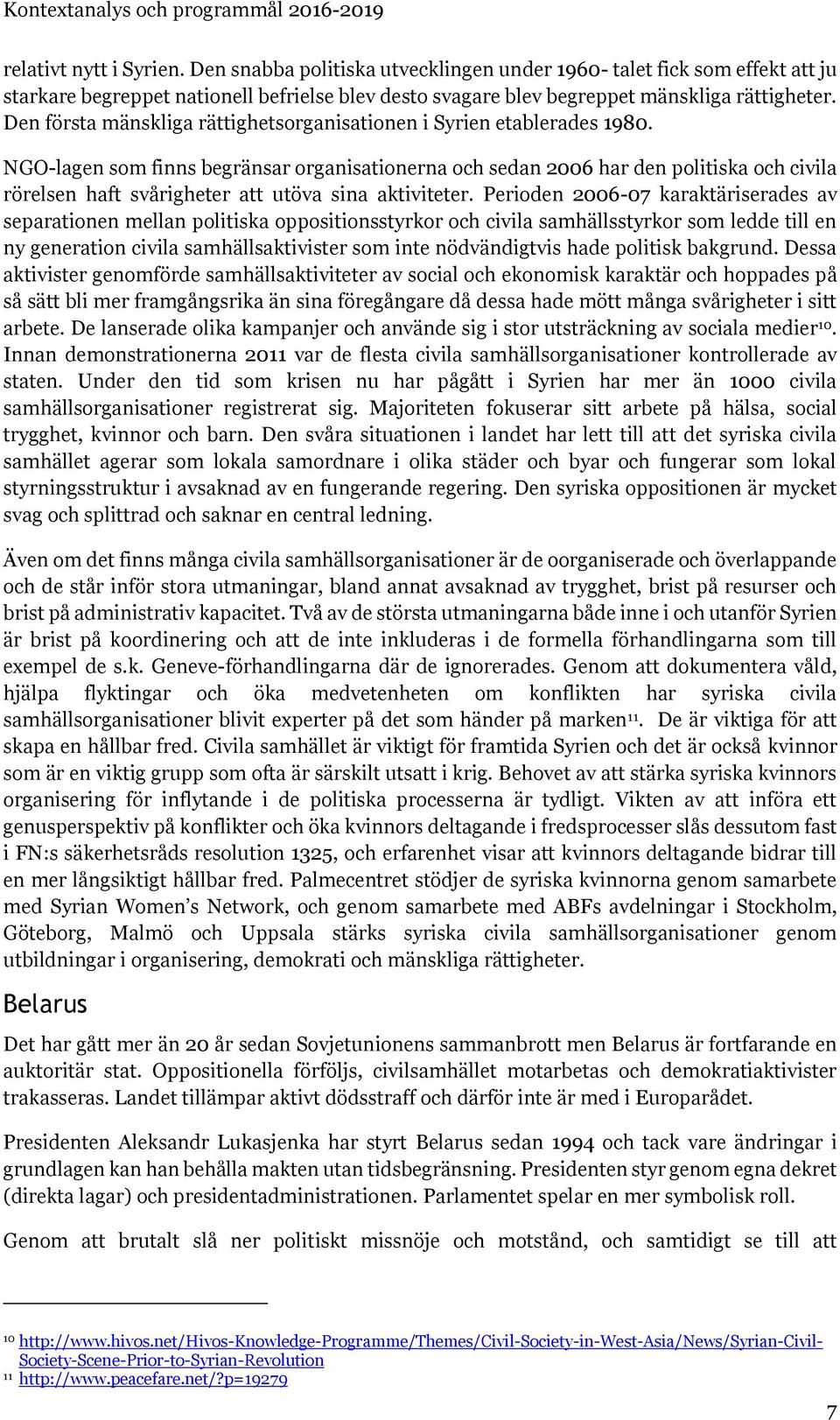 NGO-lagen som finns begränsar organisationerna och sedan 2006 har den politiska och civila rörelsen haft svårigheter att utöva sina aktiviteter.