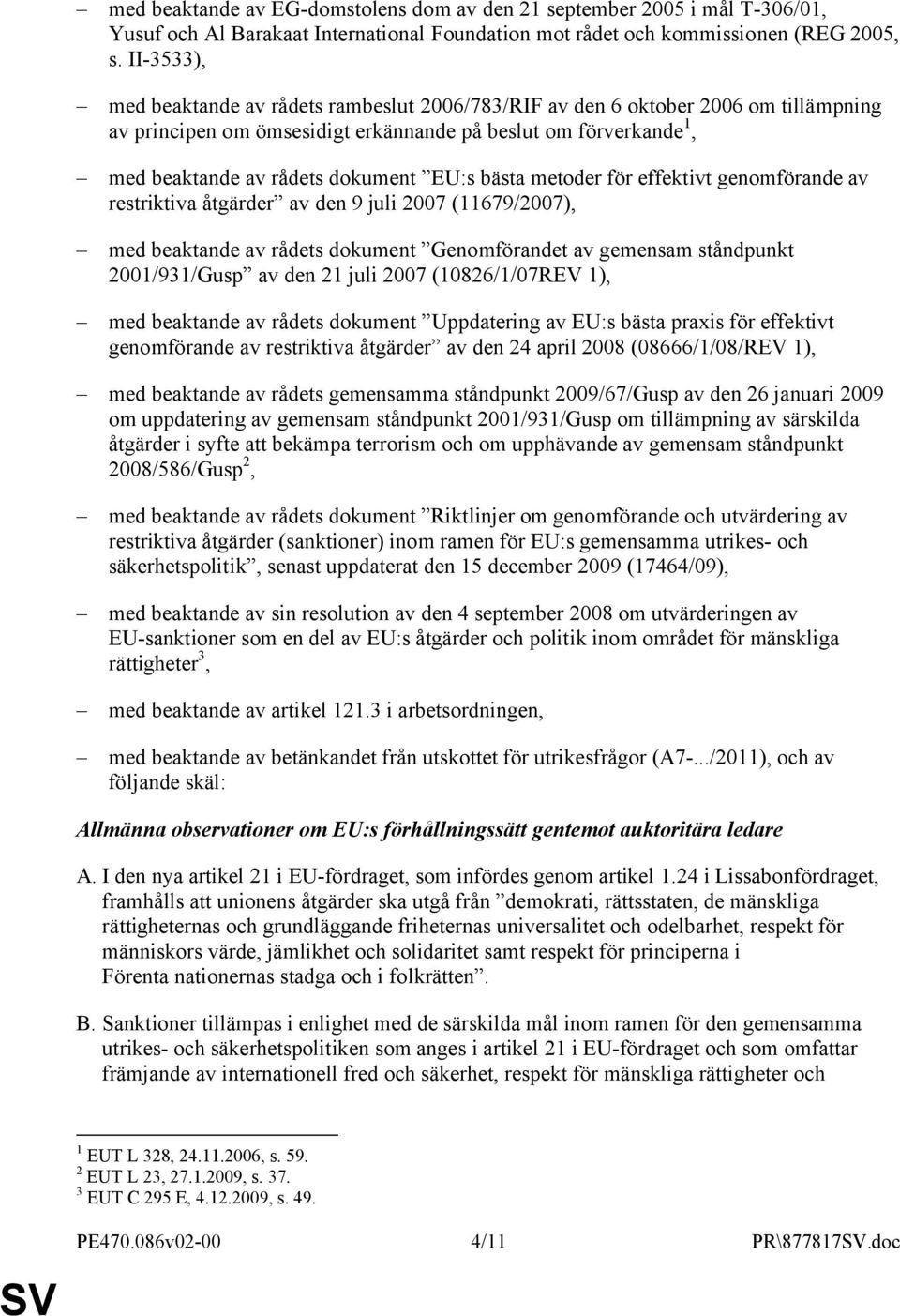 bästa metoder för effektivt genomförande av restriktiva åtgärder av den 9 juli 2007 (11679/2007), med beaktande av rådets dokument Genomförandet av gemensam ståndpunkt 2001/931/Gusp av den 21 juli