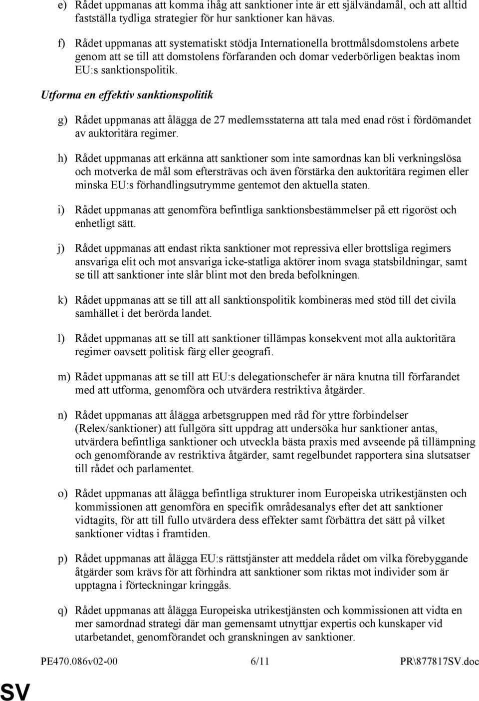 Utforma en effektiv sanktionspolitik g) Rådet uppmanas att ålägga de 27 medlemsstaterna att tala med enad röst i fördömandet av auktoritära regimer.