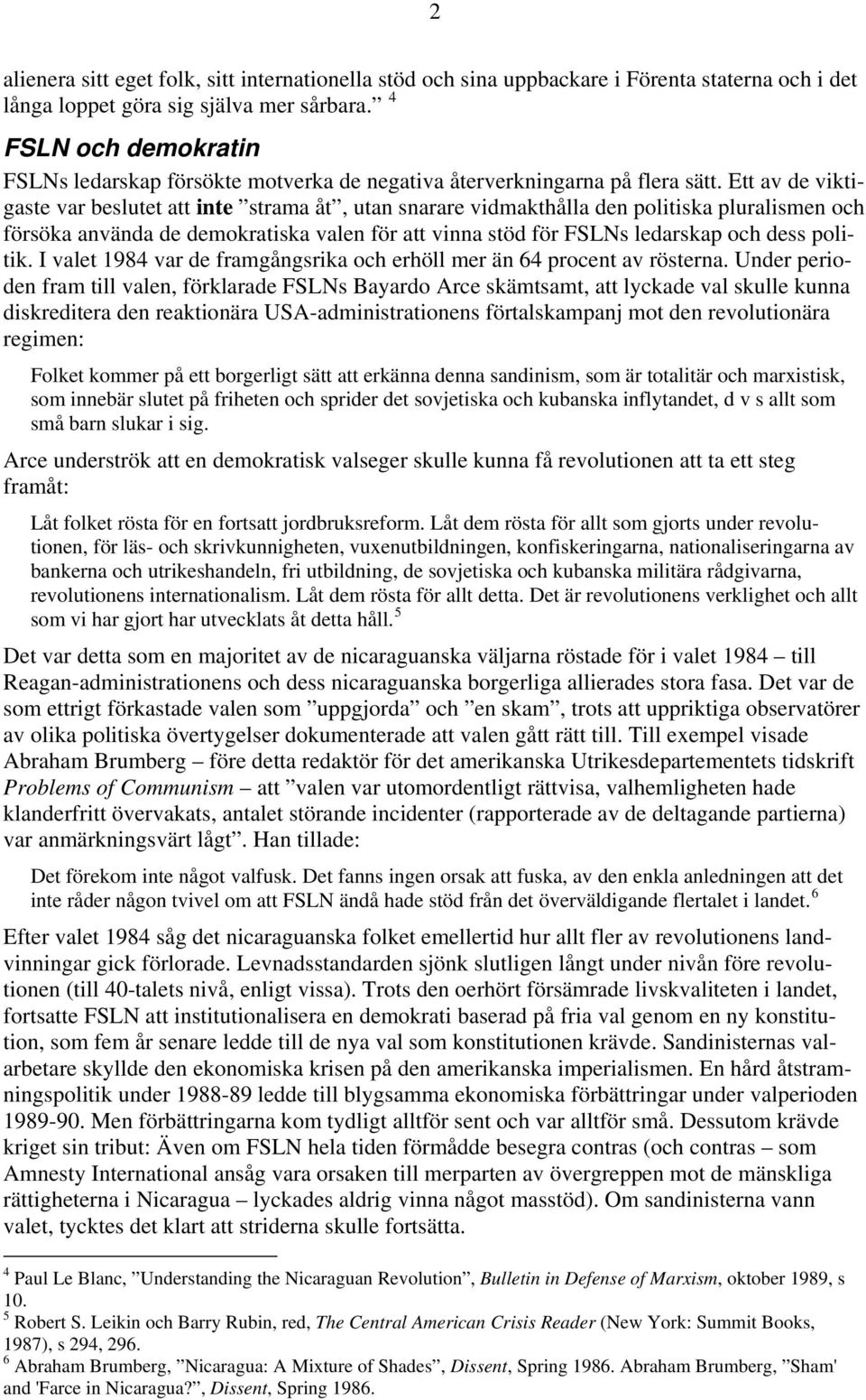 Ett av de viktigaste var beslutet att inte strama åt, utan snarare vidmakthålla den politiska pluralismen och försöka använda de demokratiska valen för att vinna stöd för FSLNs ledarskap och dess