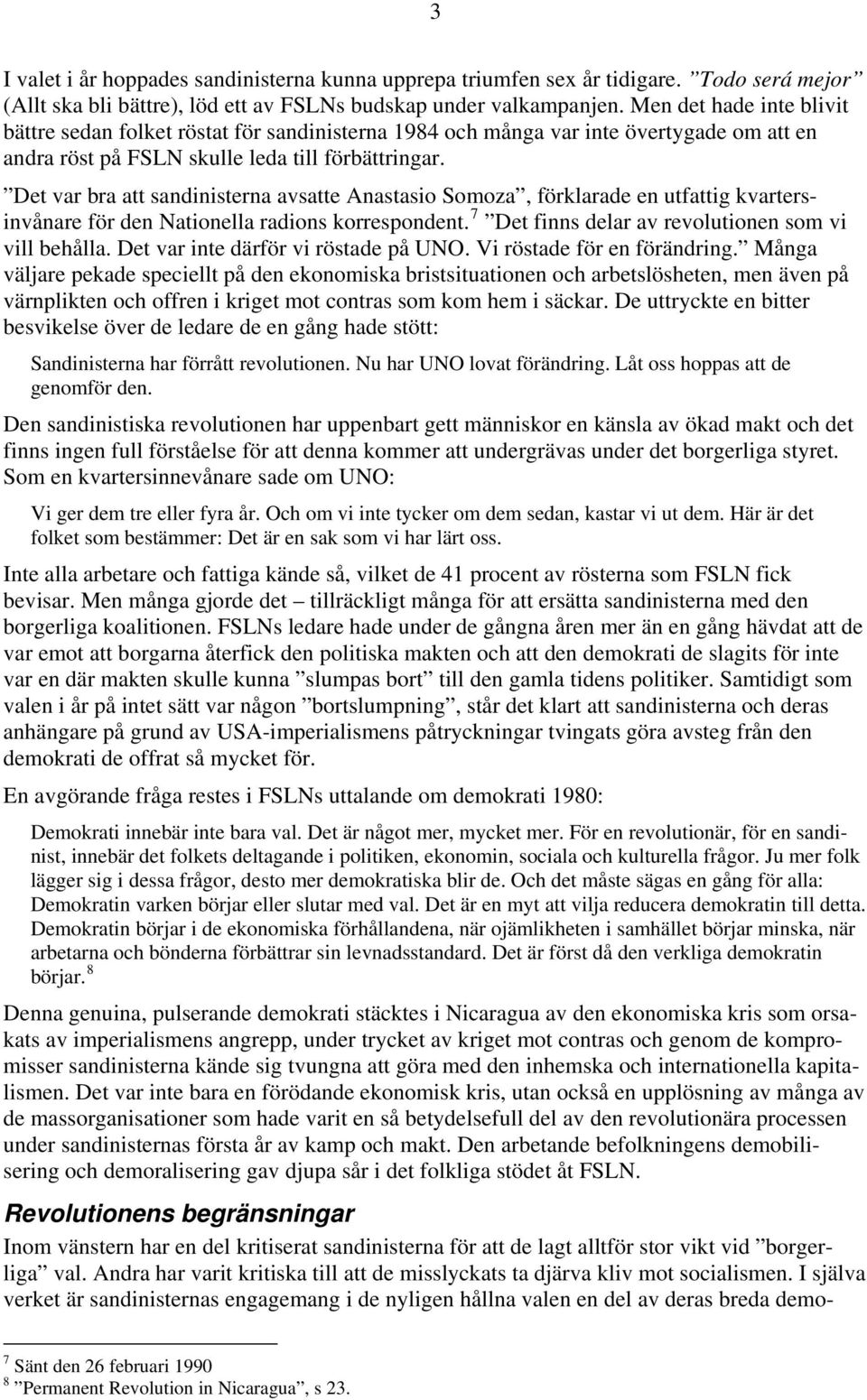 Det var bra att sandinisterna avsatte Anastasio Somoza, förklarade en utfattig kvartersinvånare för den Nationella radions korrespondent. 7 Det finns delar av revolutionen som vi vill behålla.