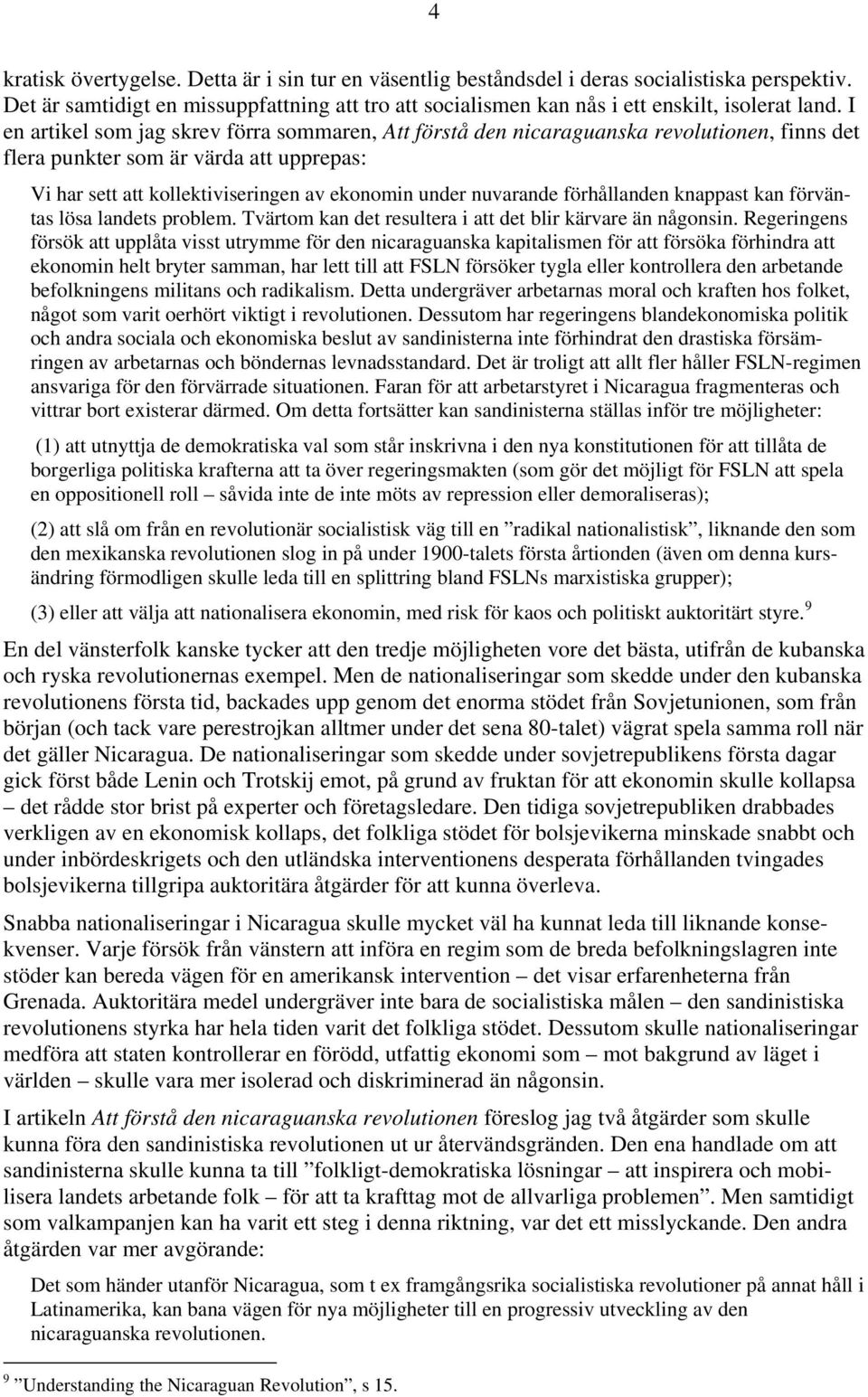 förhållanden knappast kan förväntas lösa landets problem. Tvärtom kan det resultera i att det blir kärvare än någonsin.