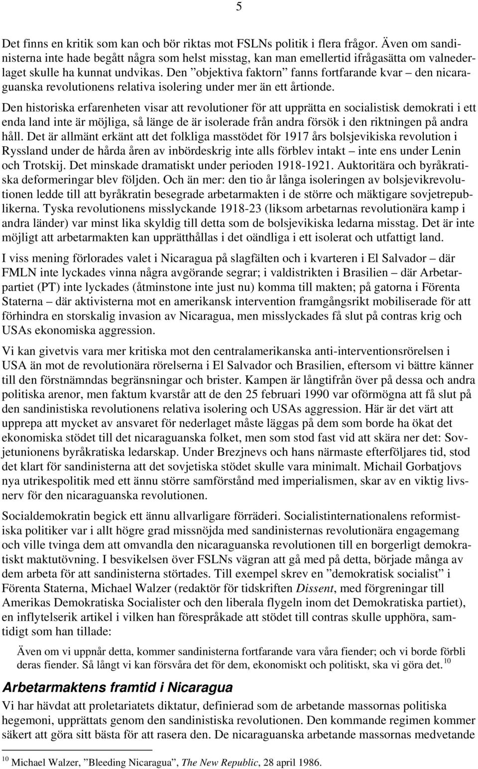Den objektiva faktorn fanns fortfarande kvar den nicaraguanska revolutionens relativa isolering under mer än ett årtionde.