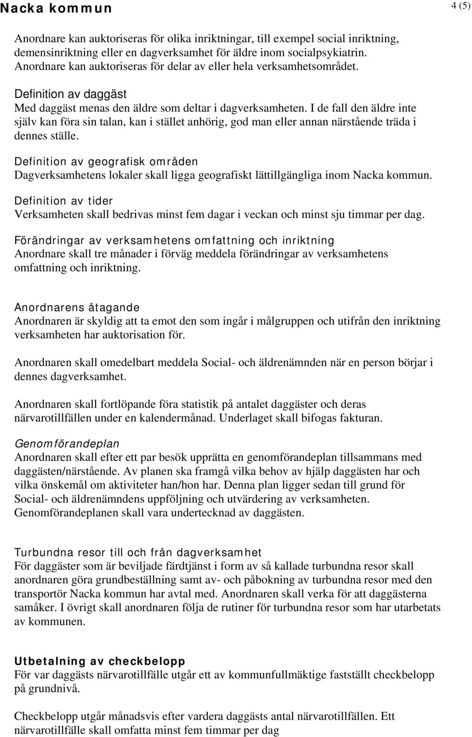 I de fall den äldre inte själv kan föra sin talan, kan i stället anhörig, god man eller annan närstående träda i dennes ställe.