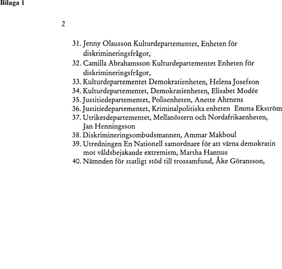 Justitiedepartementet, Kriminalpolitiska enheten Emma Ekström 37. Utrikesdepartementet, Mellanöstern och Nordafrikaenheten, Jan Henningsson 38.