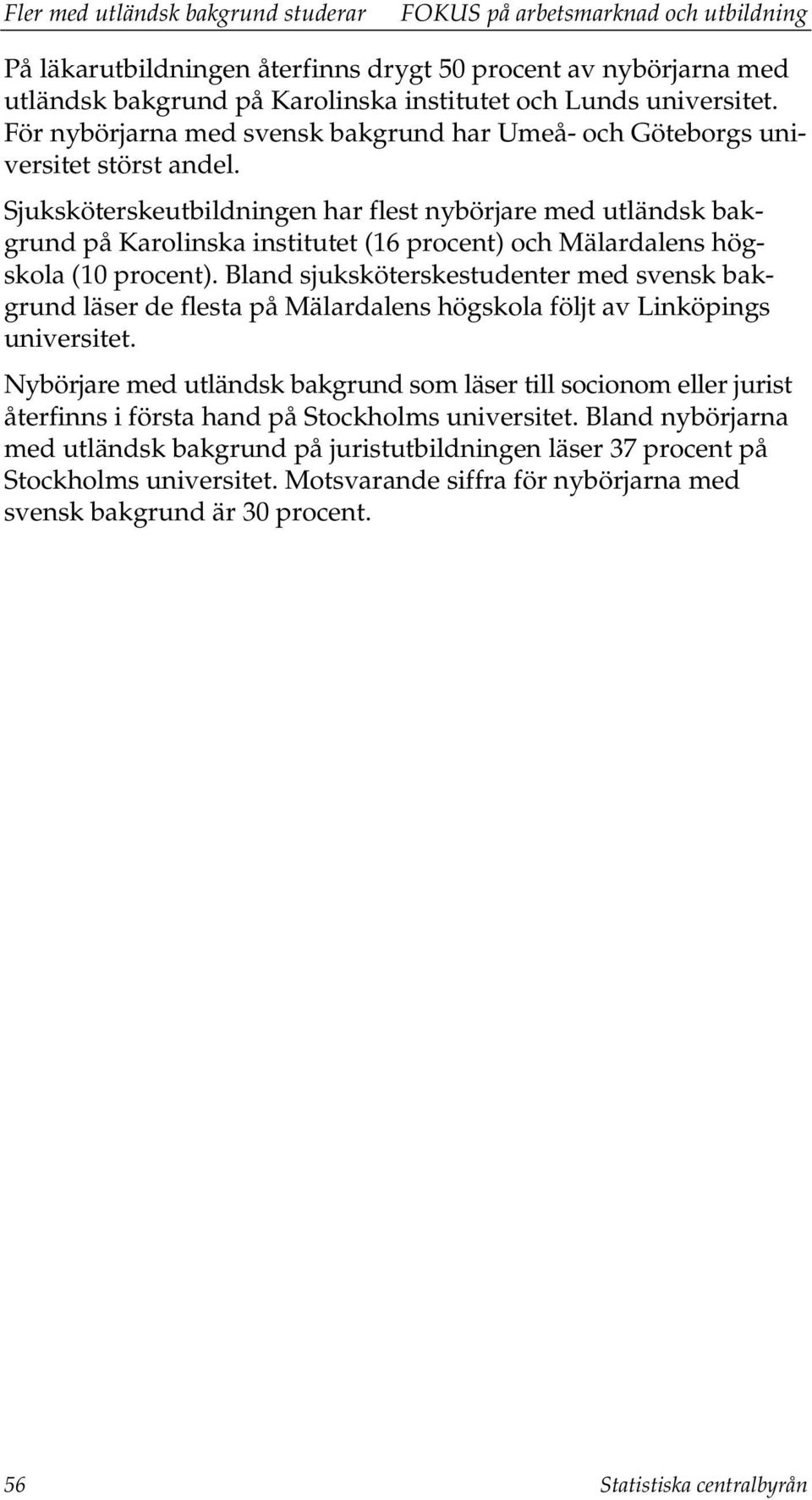 Sjuksköterskeutbildningen har flest nybörjare med utländsk bakgrund på Karolinska institutet (16 procent) och Mälardalens högskola (10 procent).