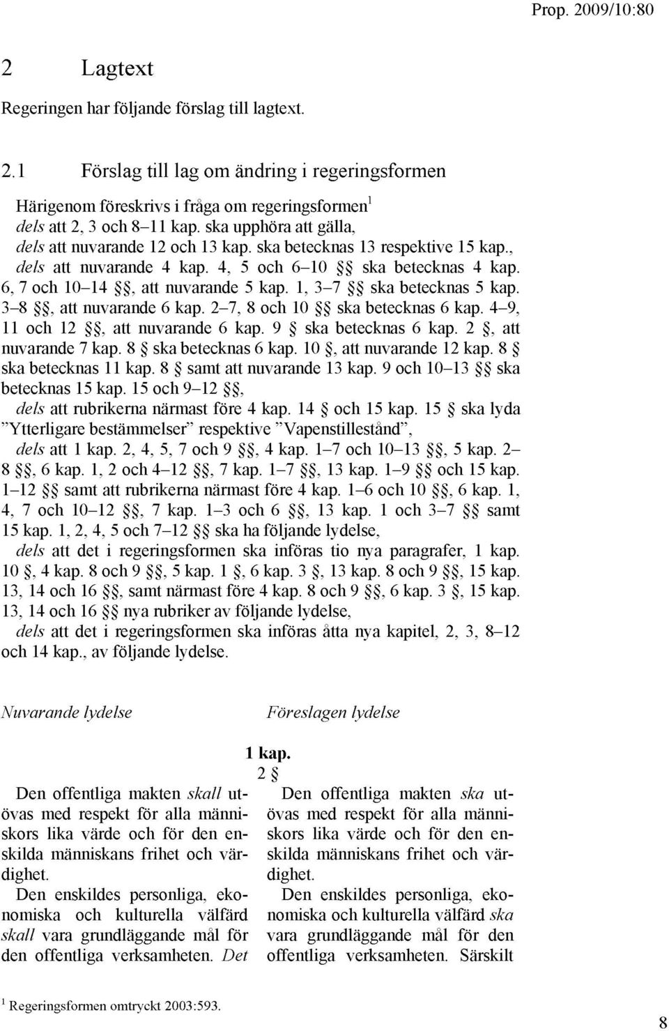 1, 3-7 ska betecknas 5 kap. 3-8, att nuvarande 6 kap. 2-7, 8 och 10 ska betecknas 6 kap. 4-9, 11 och 12, att nuvarande 6 kap. 9 ska betecknas 6 kap. 2, att nuvarande 7 kap. 8 ska betecknas 6 kap.