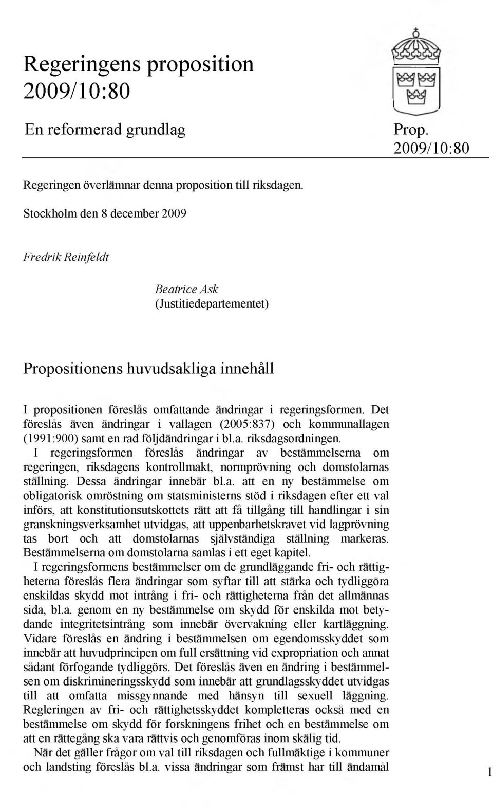 Det föreslás aven andringar i vallagen (2005:837) och kommunallagen (1991:900) samt en rad följdandringar i bl.a. riksdagsordningen.