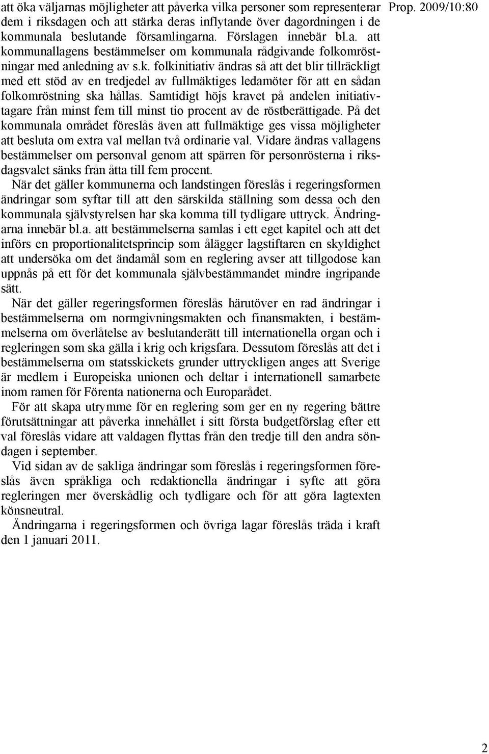 Samtidigt höjs kravet pá andelen initiativtagare frán minst fem till minst tio procent av de röstberattigade.