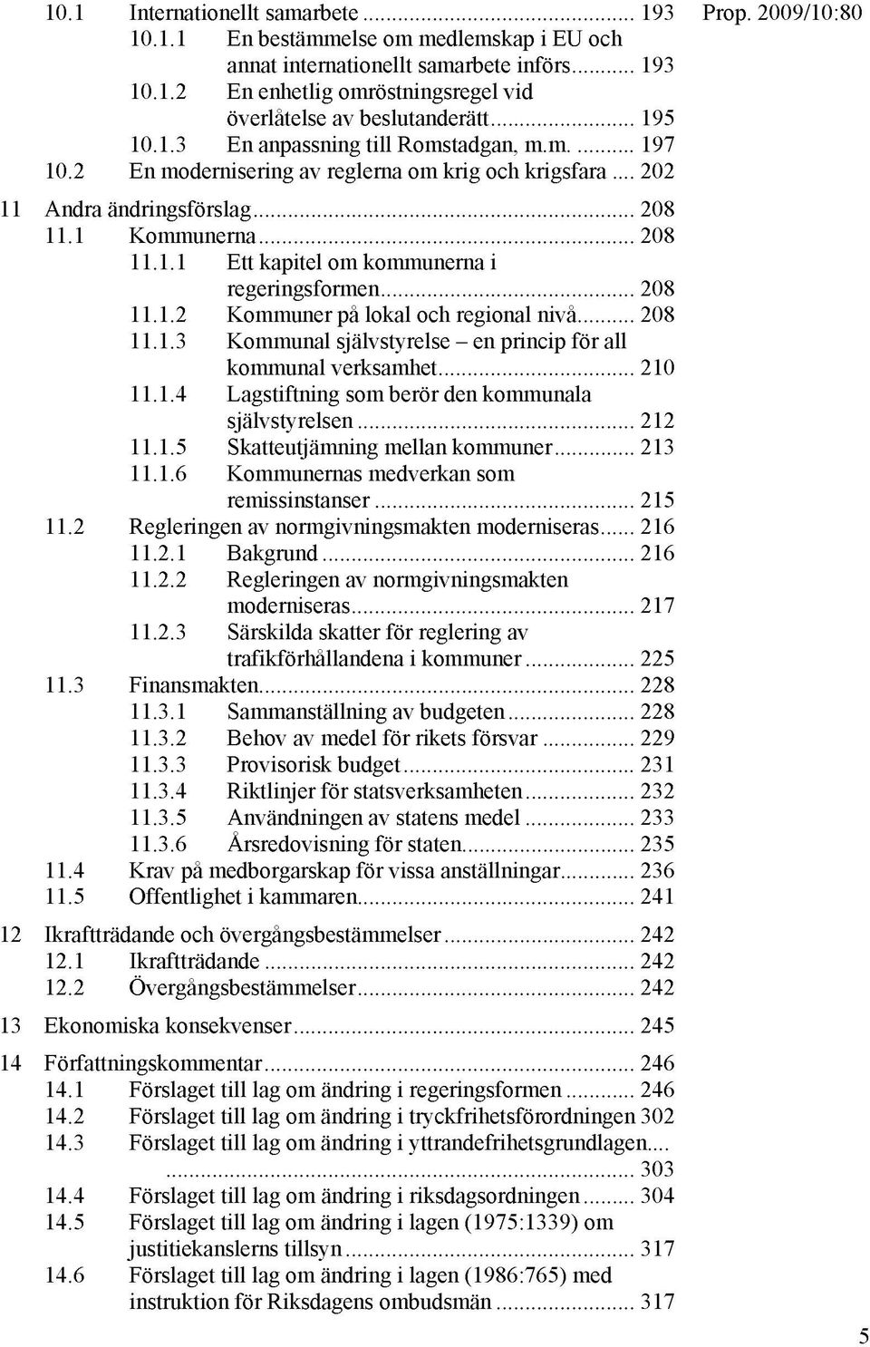 .. 208 11.1.2 Kommuner pá lokal och regional nivá... 208 11.1.3 Kommunal sjalvstyrelse - en princip för all kommunal verksamhet... 210 11.1.4 Lagstiftning som berör den kommunala sjalvstyrelsen.