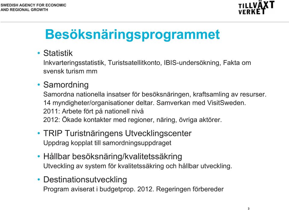 2011: Arbete fört på nationell nivå 2012: Ökade kontakter med regioner, näring, övriga aktörer.