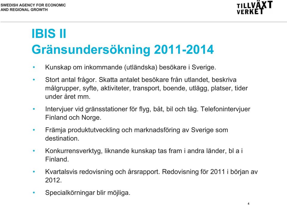 Intervjuer vid gränsstationer för flyg, båt, bil och tåg. Telefonintervjuer Finland och Norge.