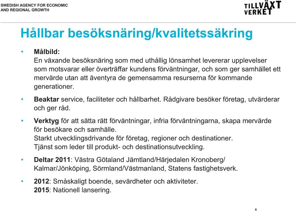 Verktyg för att sätta rätt förväntningar, infria förväntningarna, skapa mervärde för besökare och samhälle. Starkt utvecklingsdrivande för företag, regioner och destinationer.