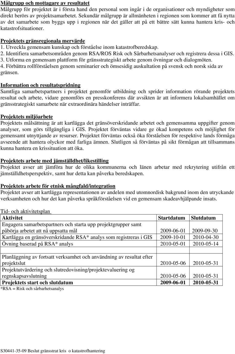 Projektets gränsregionala mervärde 1. Utveckla gemensam kunskap och förståelse inom katastrofberedskap. 2.