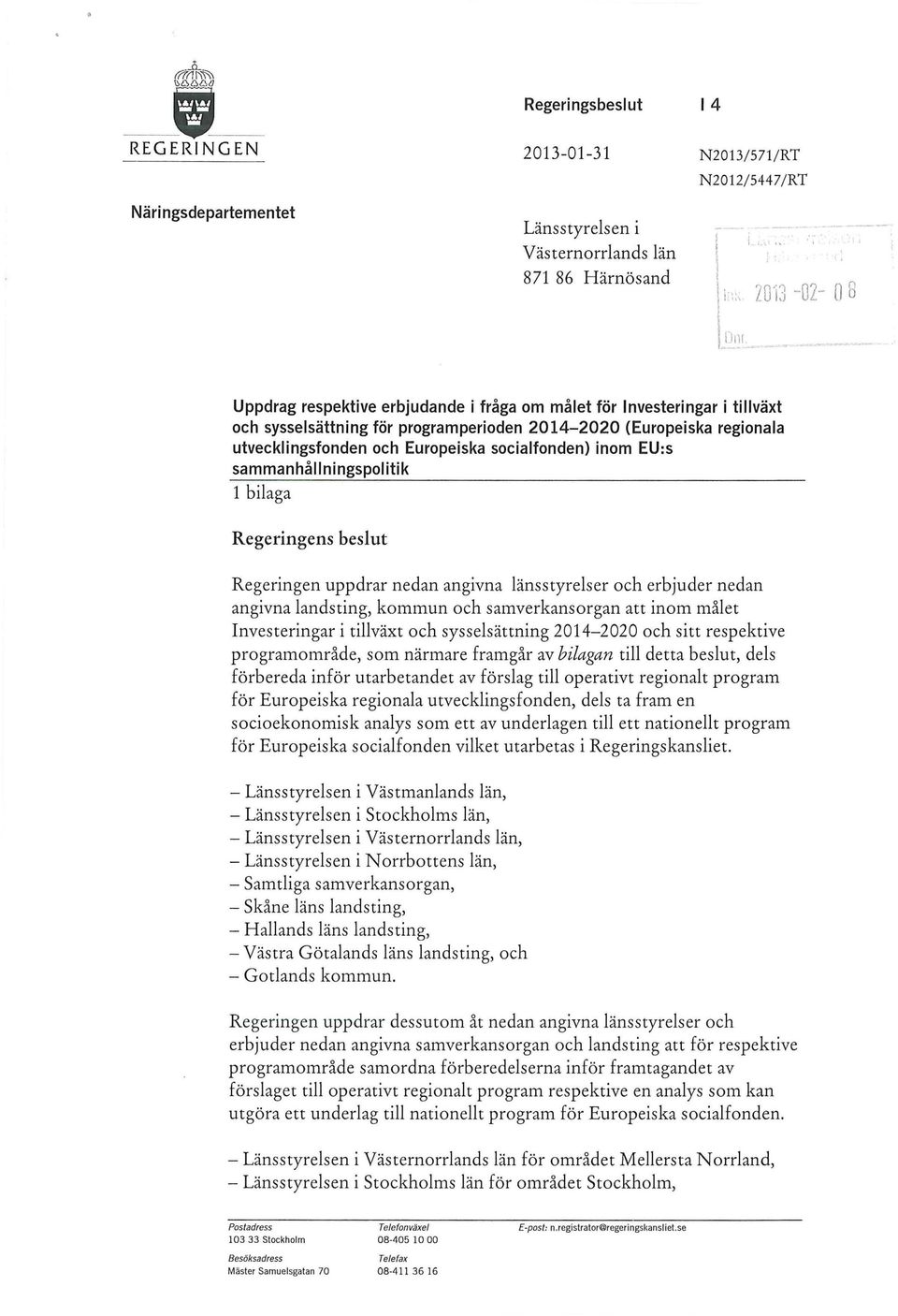 Regeringens beslut Regeringen uppdrar nedan angivna länsstyrelser och erbjuder nedan angivna landsting, kommun och samverkansorgan att inom målet Investeringar i tillväxt och sysselsättning 2014-2020