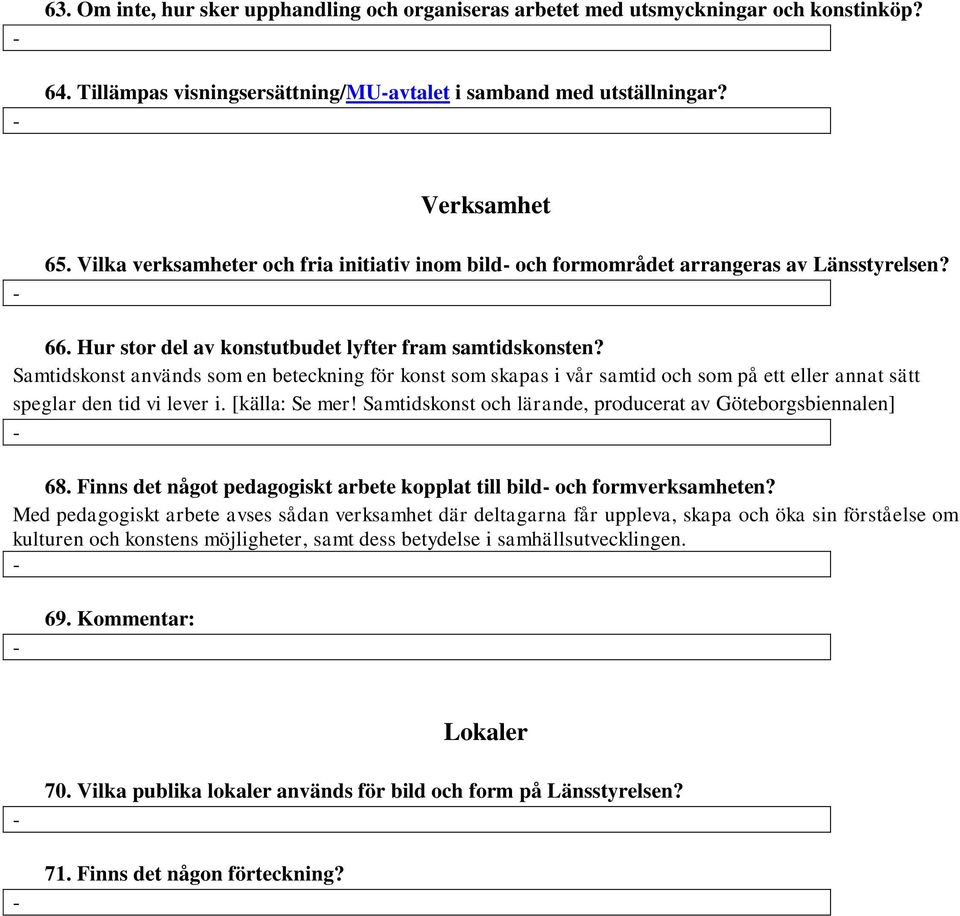 Samtidskonst används som en beteckning för konst som skapas i vår samtid och som på ett eller annat sätt speglar den tid vi lever i. [källa: Se mer!