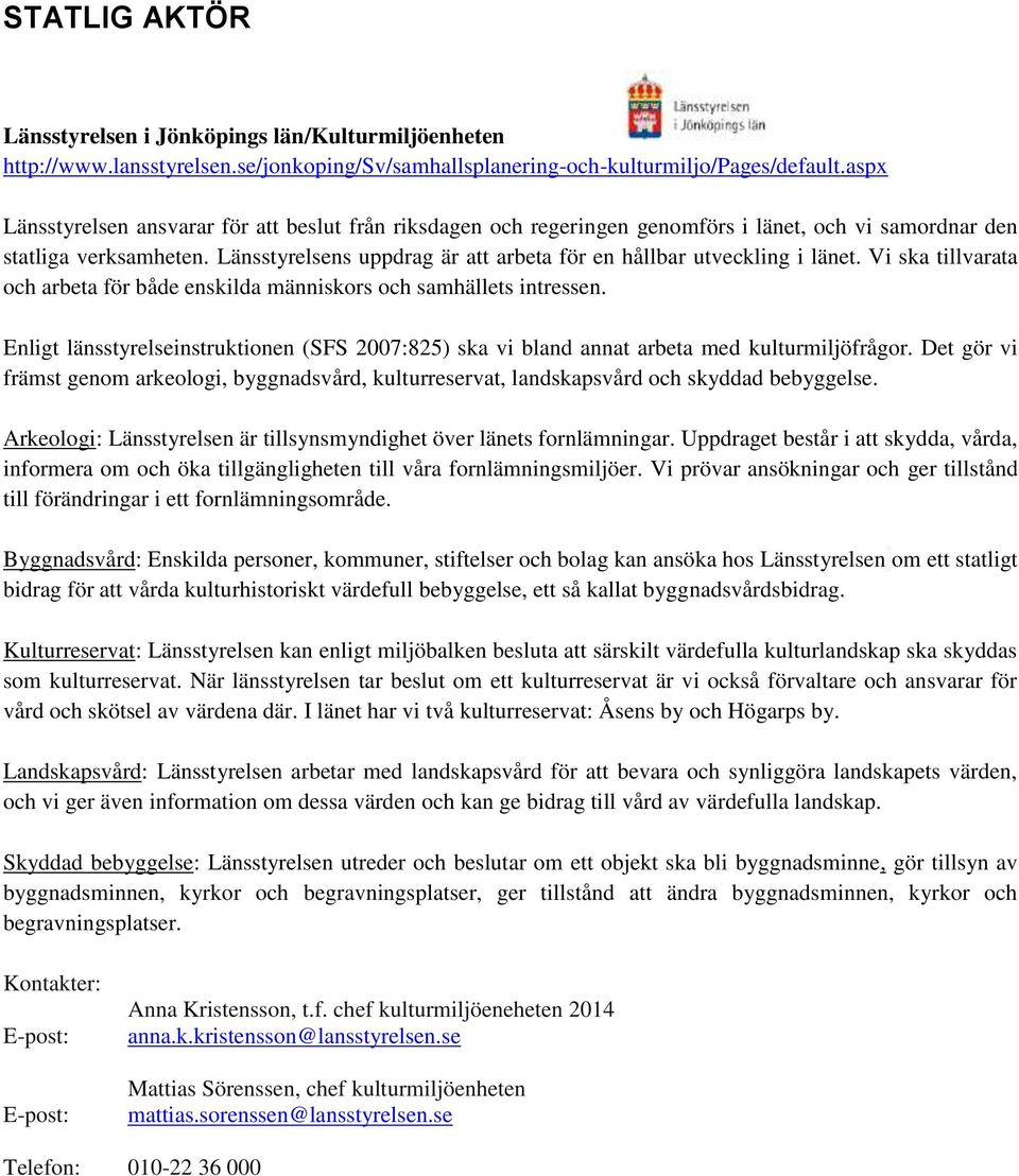 Länsstyrelsens uppdrag är att arbeta för en hållbar utveckling i länet. Vi ska tillvarata och arbeta för både enskilda människors och samhällets intressen.