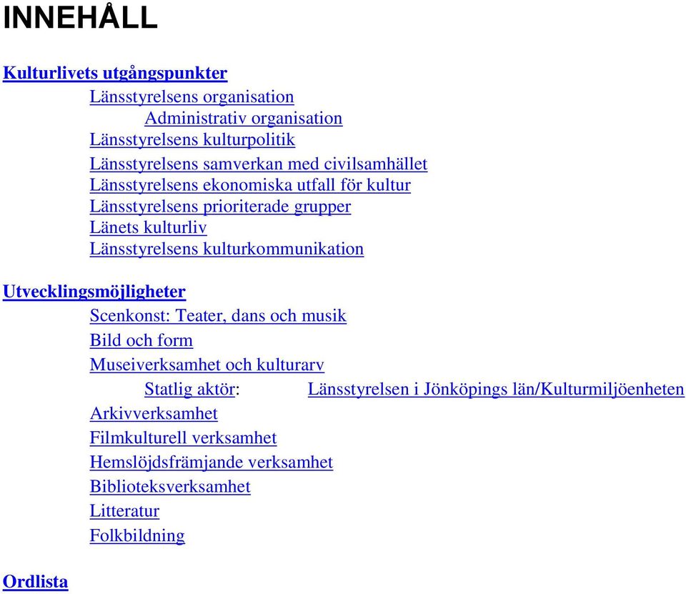 kulturkommunikation Utvecklingsmöjligheter Scenkonst: Teater, dans och musik Bild och form Museiverksamhet och kulturarv Statlig aktör: