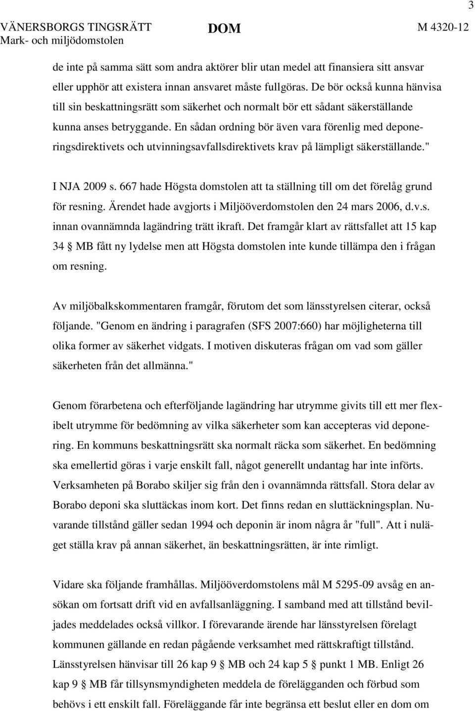 En sådan ordning bör även vara förenlig med deponeringsdirektivets och utvinningsavfallsdirektivets krav på lämpligt säkerställande." 3 I NJA 2009 s.