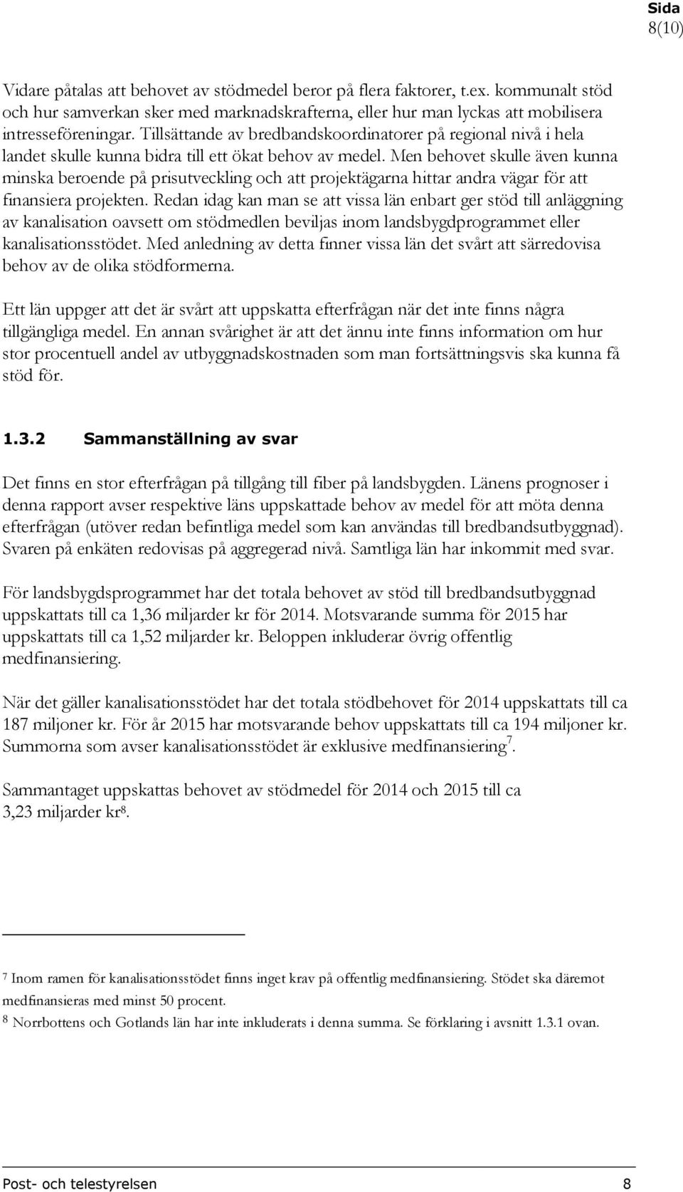 Men behovet skulle även kunna minska beroende på prisutveckling och att projektägarna hittar andra vägar för att finansiera projekten.