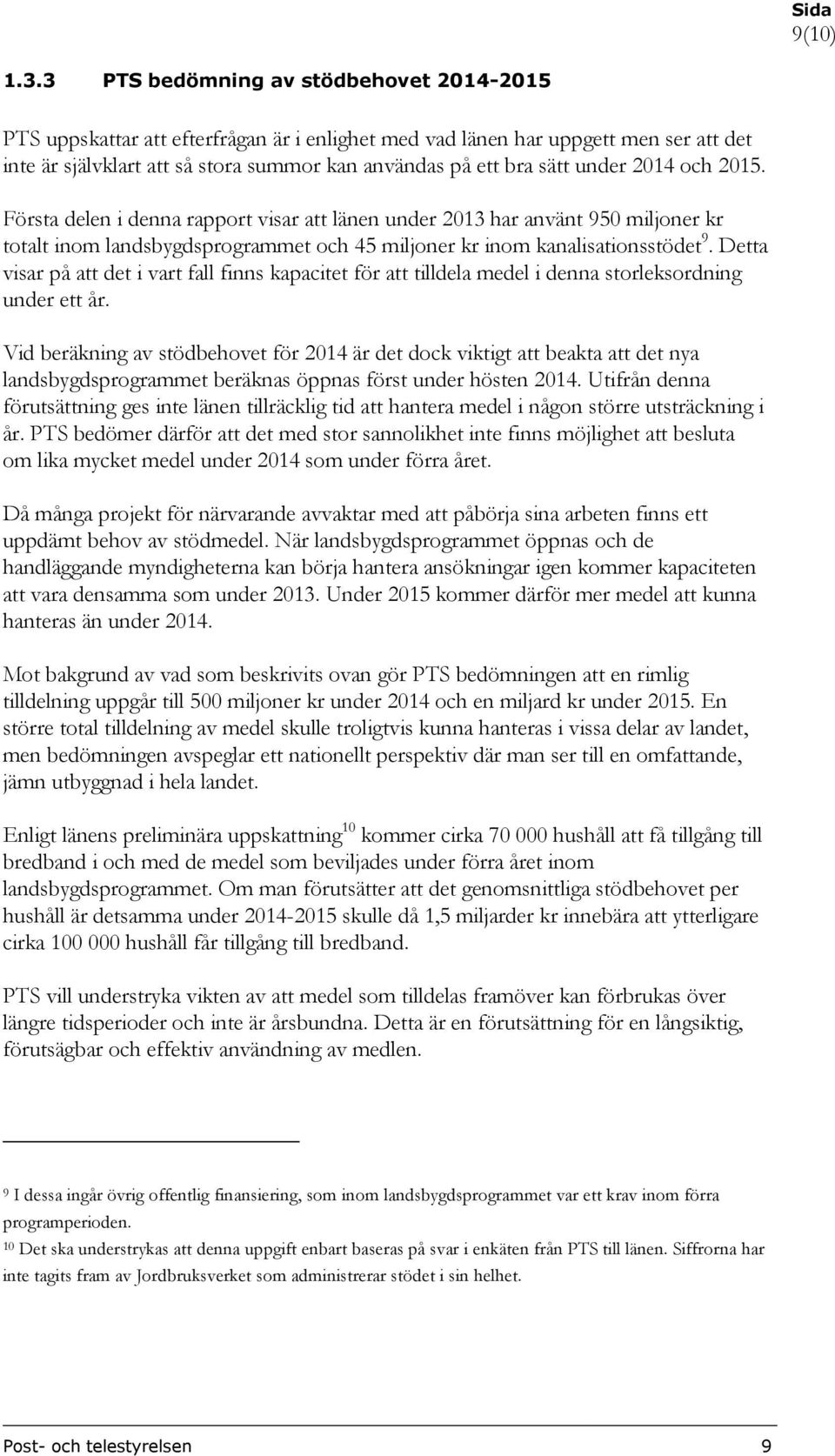 under 2014 och 2015. Första delen i denna rapport visar att länen under 2013 har använt 950 miljoner kr totalt inom landsbygdsprogrammet och 45 miljoner kr inom kanalisationsstödet 9.