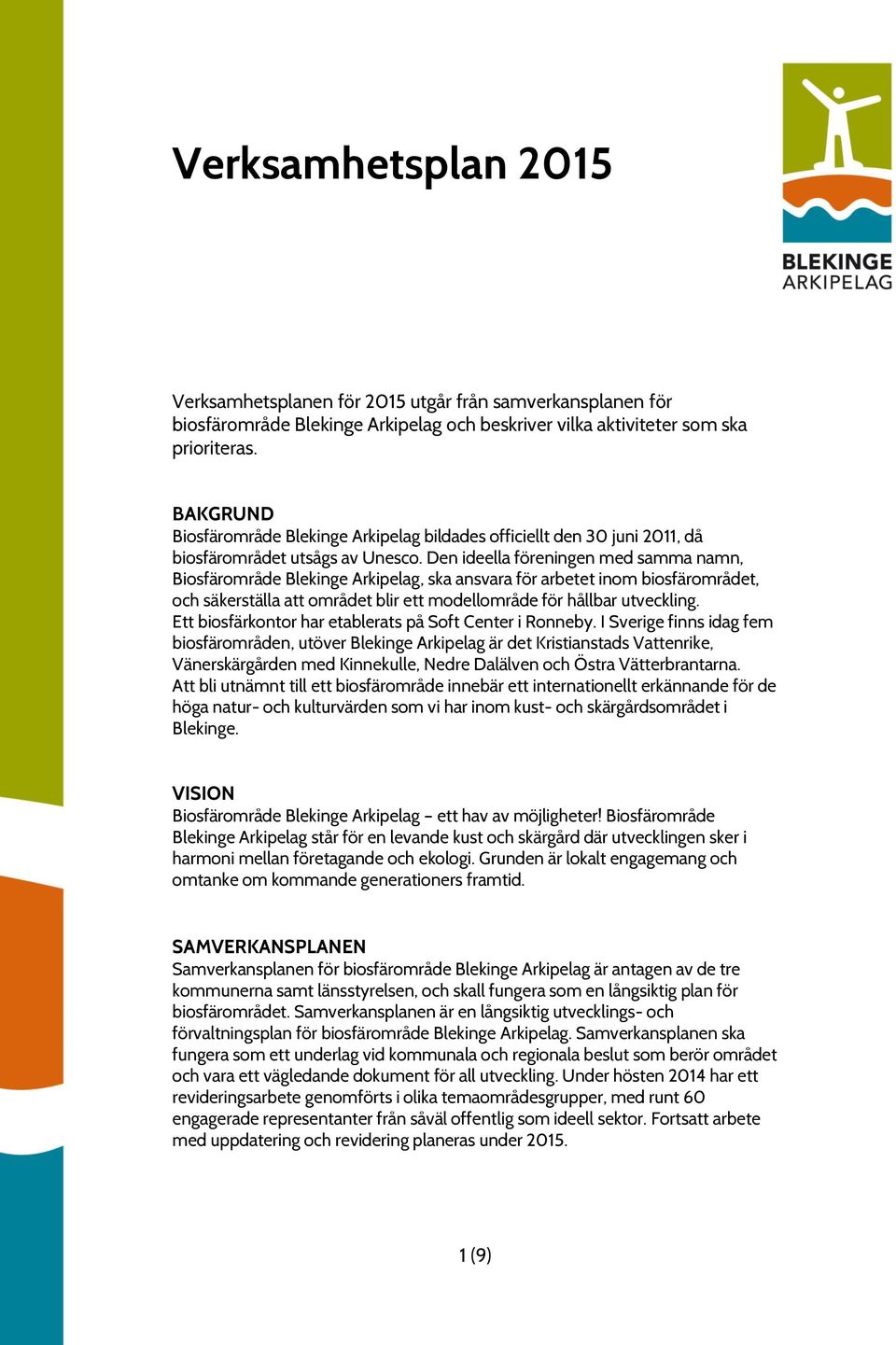 Den ideella föreningen med samma namn, Biosfärområde Blekinge Arkipelag, ska ansvara för arbetet inom biosfärområdet, och säkerställa att området blir ett modellområde för hållbar utveckling.