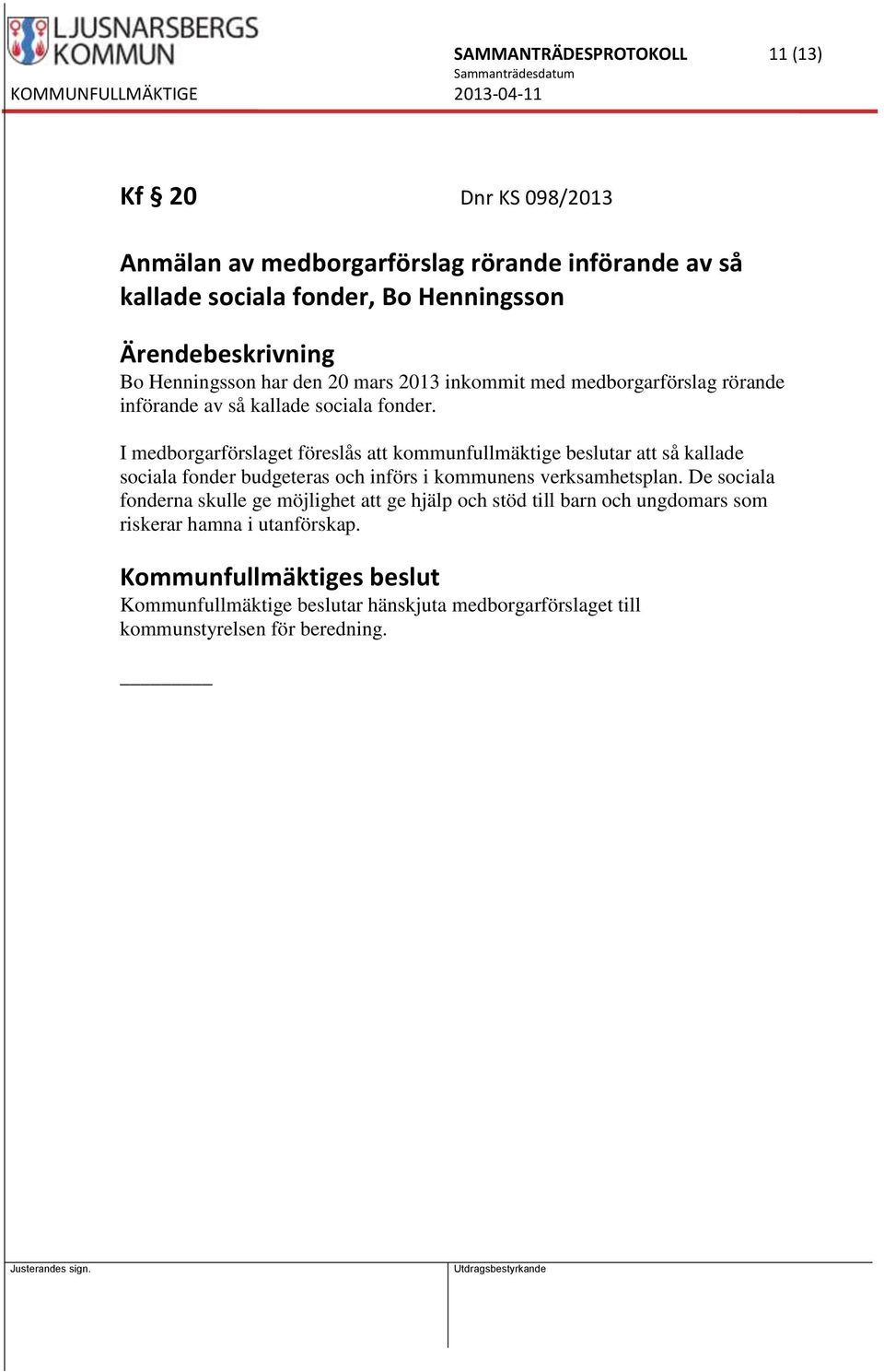 I medborgarförslaget föreslås att kommunfullmäktige beslutar att så kallade sociala fonder budgeteras och införs i kommunens verksamhetsplan.