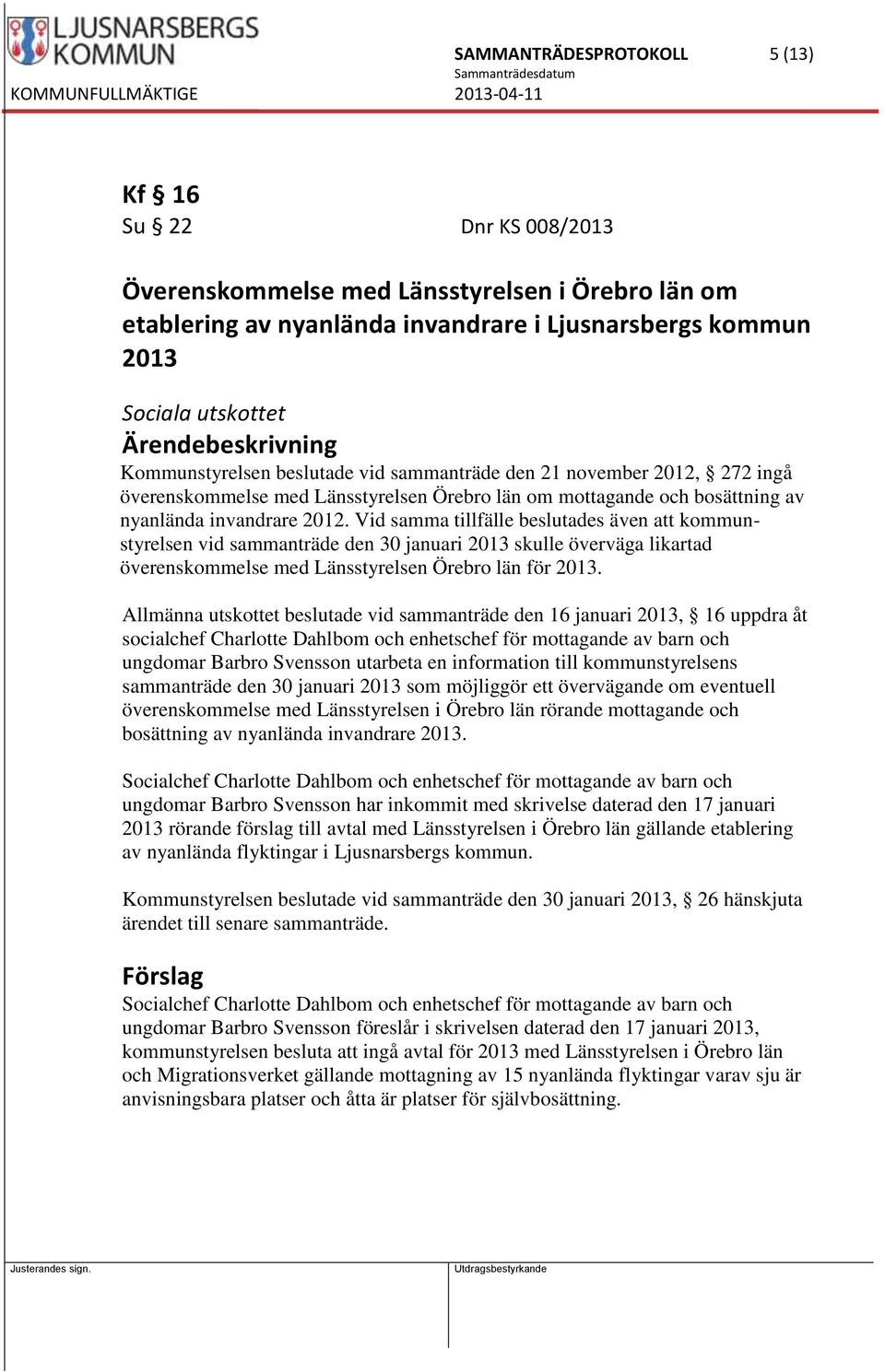 Vid samma tillfälle beslutades även att kommunstyrelsen vid sammanträde den 30 januari 2013 skulle överväga likartad överenskommelse med Länsstyrelsen Örebro län för 2013.