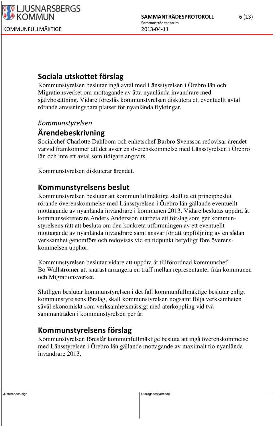 Kommunstyrelsen Socialchef Charlotte Dahlbom och enhetschef Barbro Svensson redovisar ärendet varvid framkommer att det avser en överenskommelse med Länsstyrelsen i Örebro län och inte ett avtal som