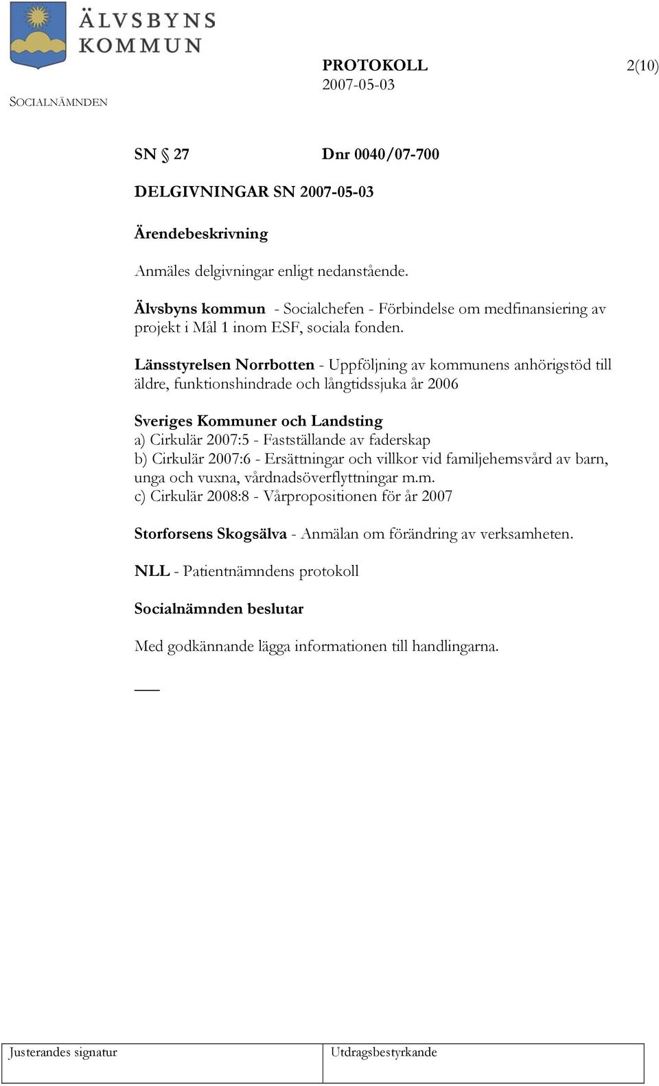 Länsstyrelsen Norrbotten - Uppföljning av kommunens anhörigstöd till äldre, funktionshindrade och långtidssjuka år 2006 Sveriges Kommuner och Landsting a) Cirkulär 2007:5 -