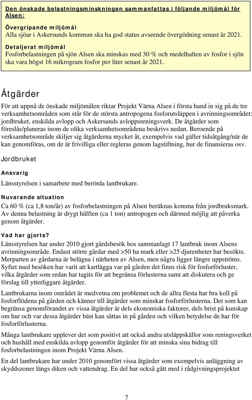 Åtgärder För att uppnå de önskade miljömålen riktar Projekt Värna Alsen i första hand in sig på de tre verksamhetsområden som står för de största antropogena fosforutsläppen i avrinningsområdet: