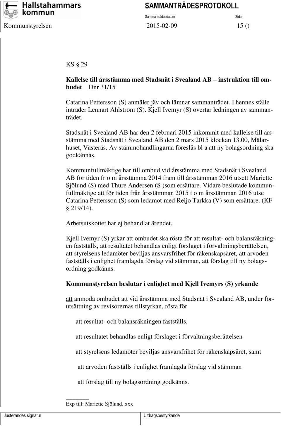 Stadsnät i Svealand AB har den 2 februari 2015 inkommit med kallelse till årsstämma med Stadsnät i Svealand AB den 2 mars 2015 klockan 13.00, Mälarhuset, Västerås.