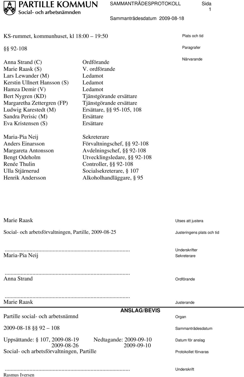 ordförande Ledamot Ledamot Ledamot Tjänstgörande ersättare Tjänstgörande ersättare Ersättare, 95-105, 108 Ersättare Ersättare Sekreterare Förvaltningschef, 92-108 Avdelningschef, 92-108