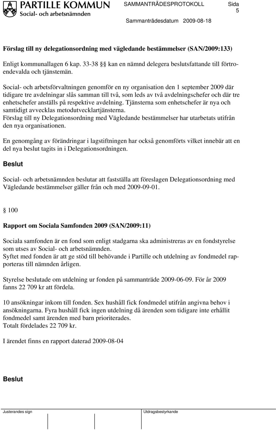 på respektive avdelning. Tjänsterna som enhetschefer är nya och samtidigt avvecklas metodutvecklartjänsterna.