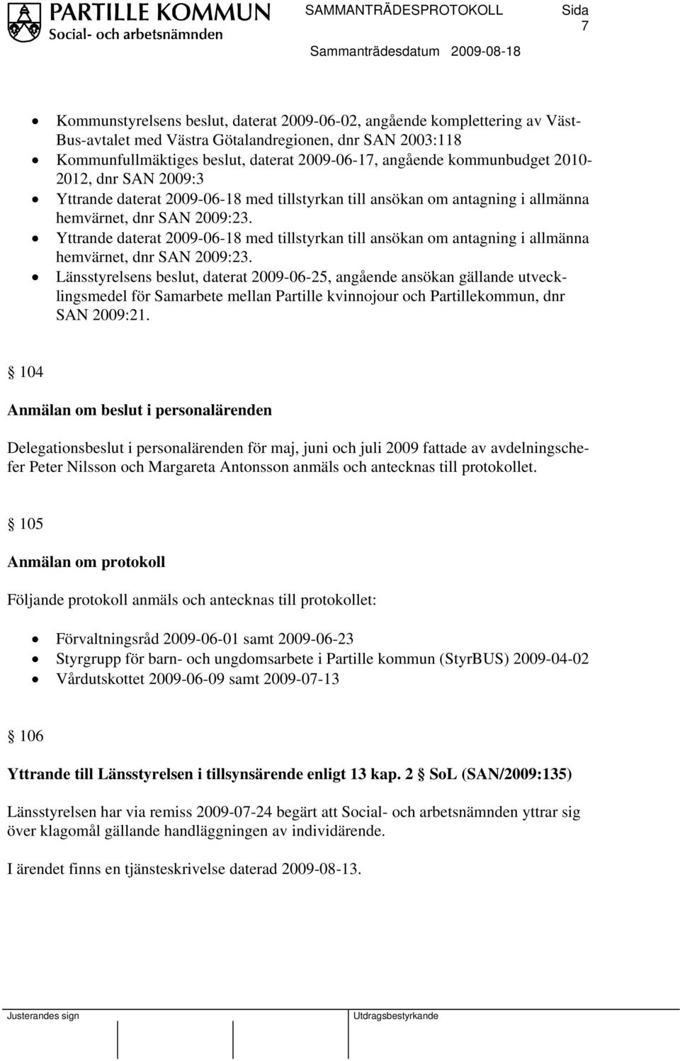 Yttrande daterat 2009-06-18 med tillstyrkan till ansökan om antagning i allmänna hemvärnet, dnr SAN 2009:23.