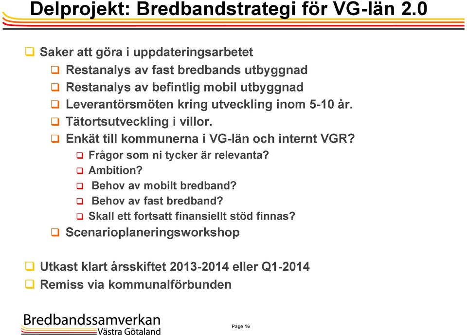 Leverantörsmöten kring utveckling inom 5-10 år. Tätortsutveckling i villor. Enkät till kommunerna i VG-län och internt VGR?