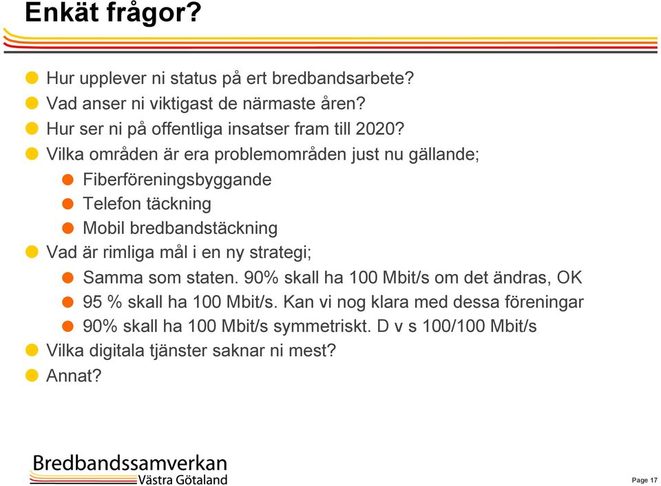 Vilka områden är era problemområden just nu gällande; Fiberföreningsbyggande Telefon täckning Mobil bredbandstäckning Vad är rimliga