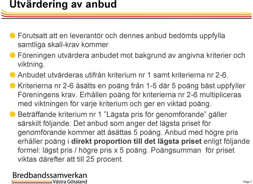 Erhållen poäng för kriterierna nr 2-6 multipliceras med viktningen för varje kriterium och ger en viktad poäng. Beträffande kriterium nr 1 Lägsta pris för genomförande gäller särskilt följande.