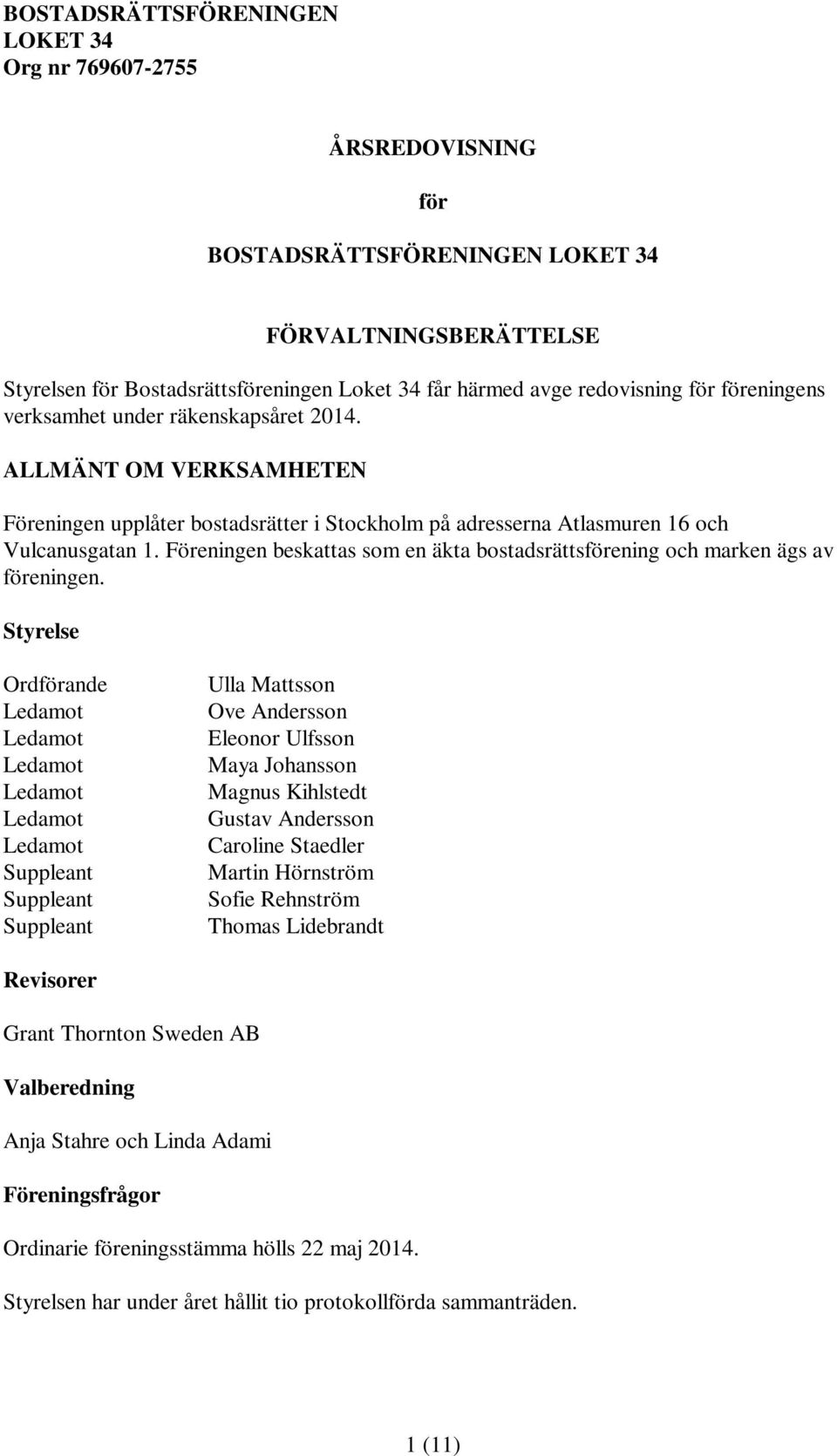 Föreningen beskattas som en äkta bostadsrättsförening och marken ägs av föreningen.